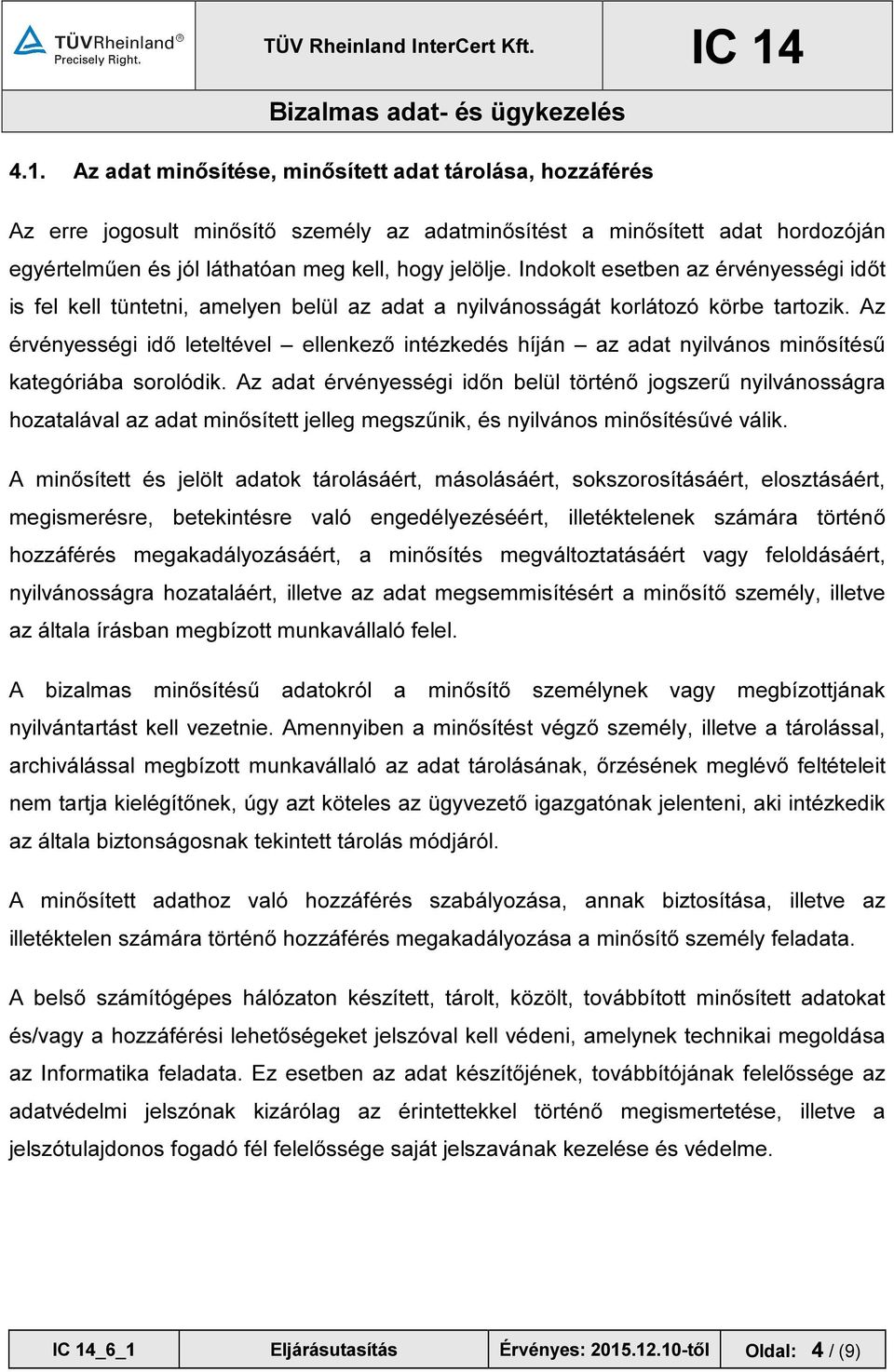 Az érvényességi idő leteltével ellenkező intézkedés híján az adat nyilvános minősítésű kategóriába sorolódik.