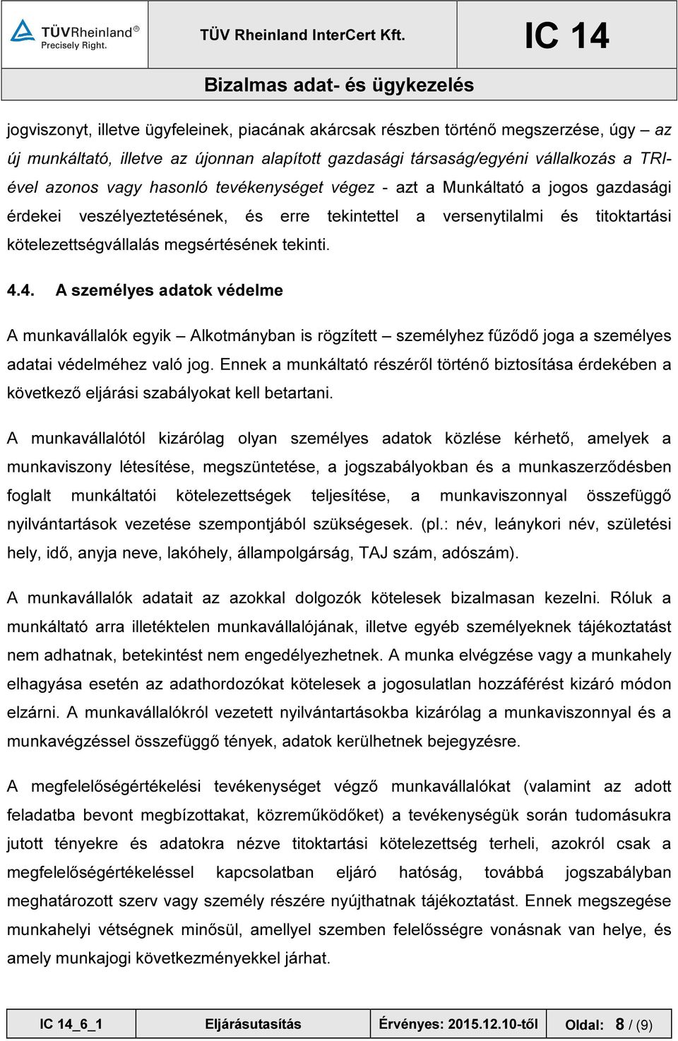 4. A személyes adatok védelme A munkavállalók egyik Alkotmányban is rögzített személyhez fűződő joga a személyes adatai védelméhez való jog.