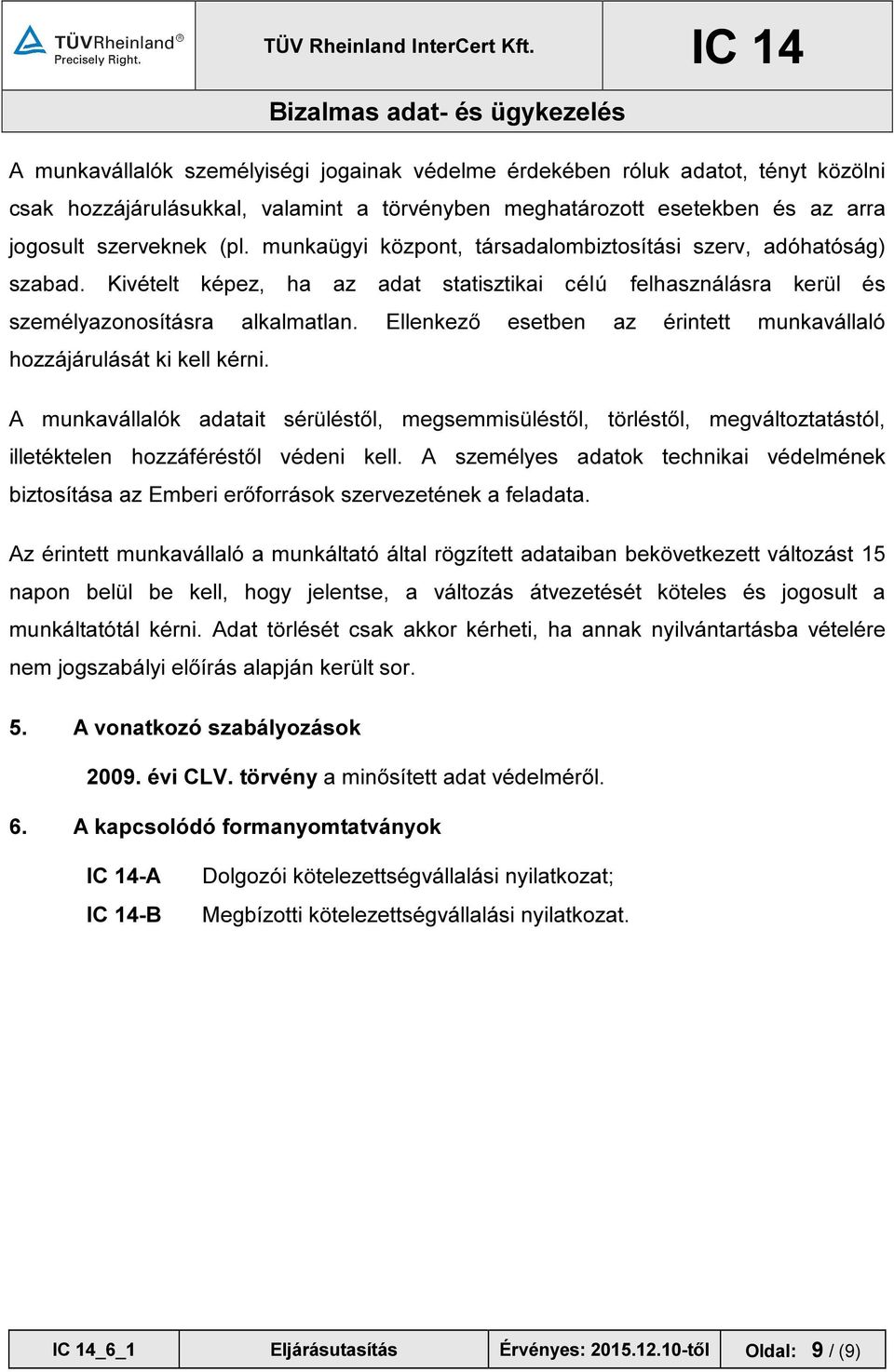 Ellenkező esetben az érintett munkavállaló hozzájárulását ki kell kérni. A munkavállalók adatait sérüléstől, megsemmisüléstől, törléstől, megváltoztatástól, illetéktelen hozzáféréstől védeni kell.