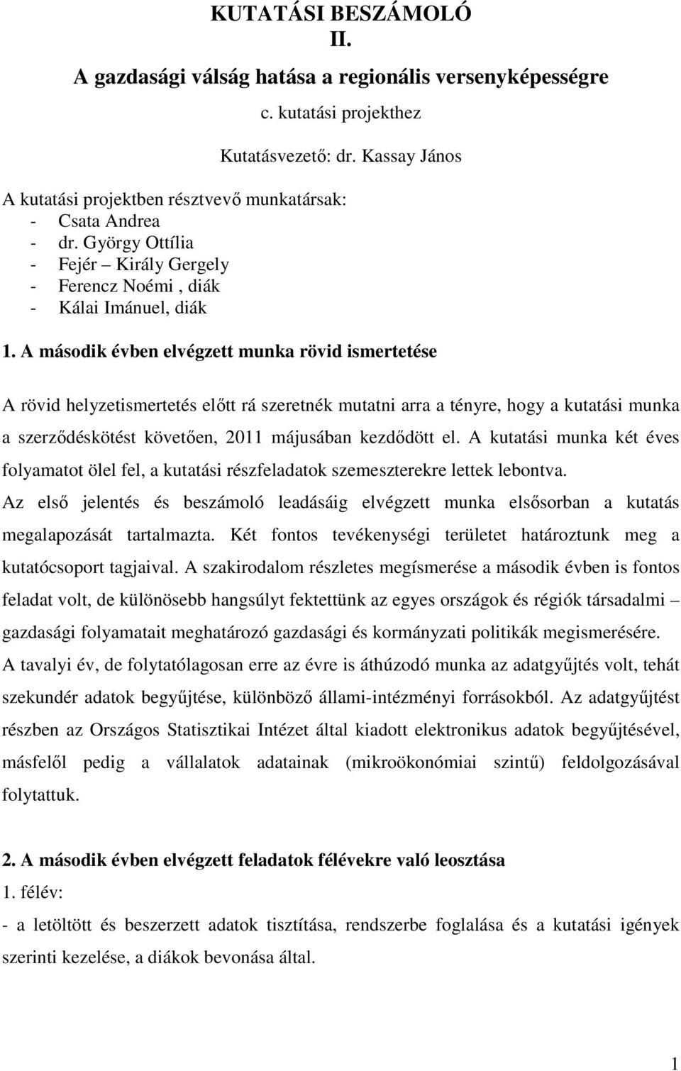 A második évben elvégzett munka rövid ismertetése A rövid helyzetismertetés elıtt rá szeretnék mutatni arra a tényre, hogy a kutatási munka a szerzıdéskötést követıen, 2011 májusában kezdıdött el.