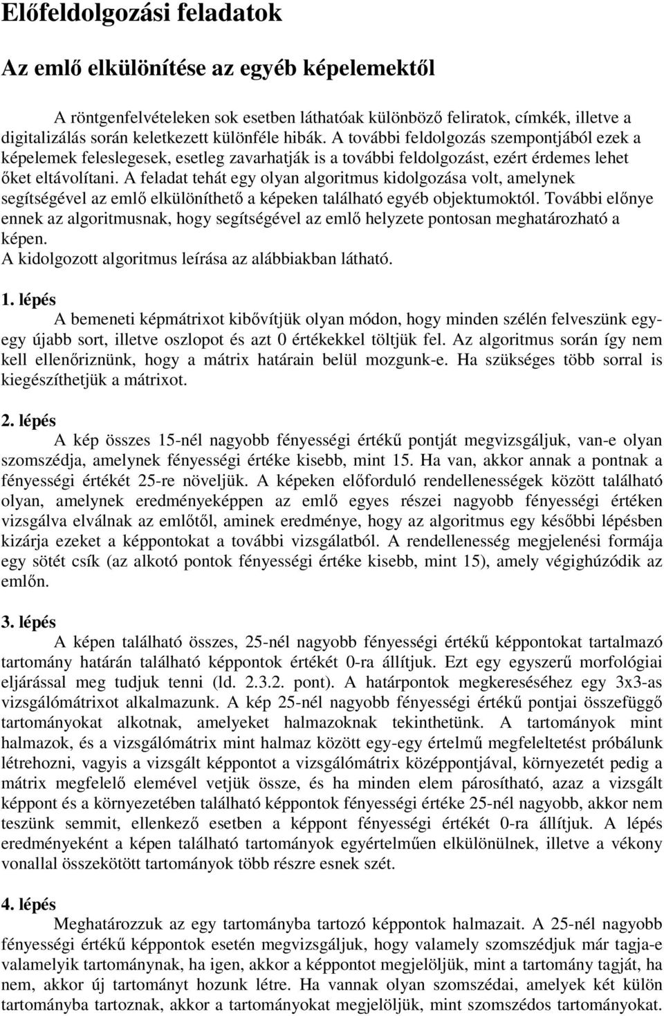 A feladat tehát egy olyan algoritmus kidolgozása volt, amelynek segítségével az eml elkülöníthet a képeken található egyéb objektumoktól.