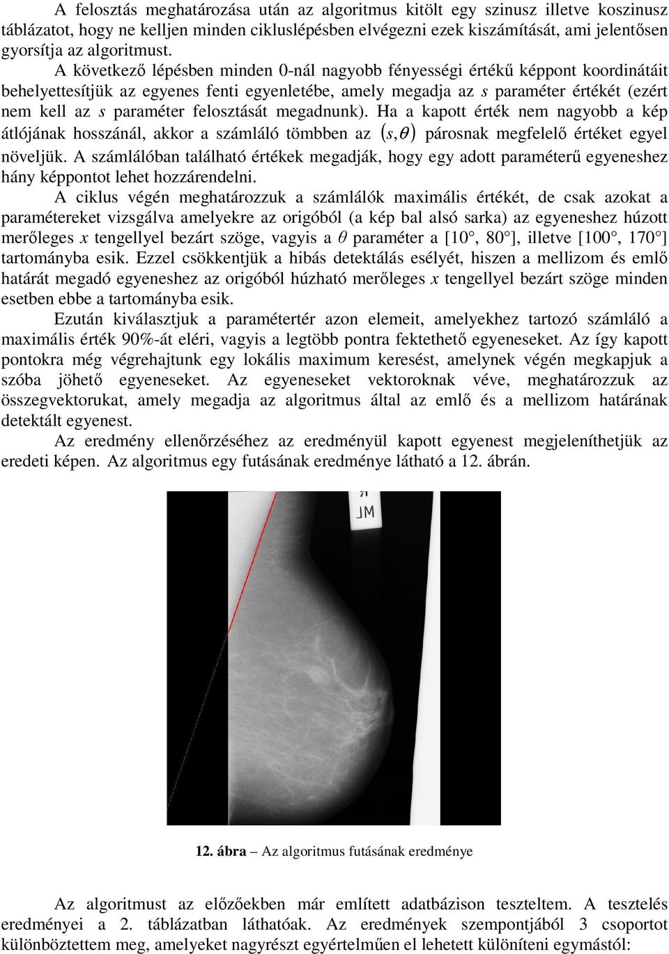 felosztását megadnunk). Ha a kapott érték nem nagyobb a kép átlójának hosszánál, akkor a számláló tömbben az ( s,θ ) párosnak megfelel értéket egyel növeljük.