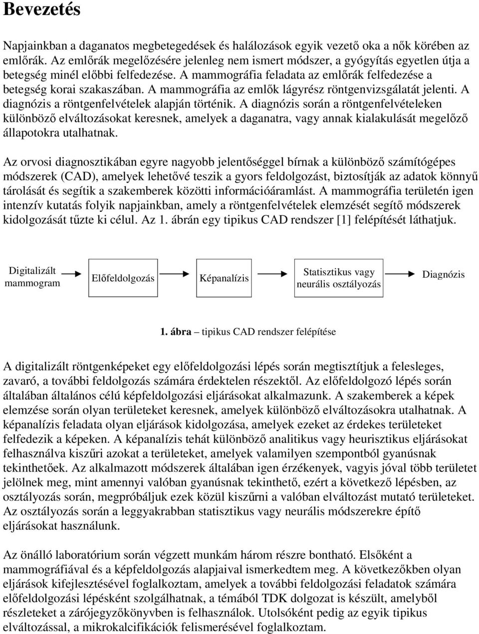 A mammográfia az emlk lágyrész röntgenvizsgálatát jelenti. A diagnózis a röntgenfelvételek alapján történik.
