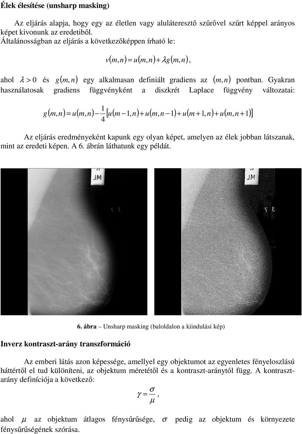 Gyakran használatosak gradiens függvényként a diszkrét Laplace függvény változatai: λ és g (, ) egy alkalmasan definiált gradiens az ( ) g 1 4 ( m, n) = u( m, n) [ u( m 1, n) + u( m, n 1) + u( m + 1,