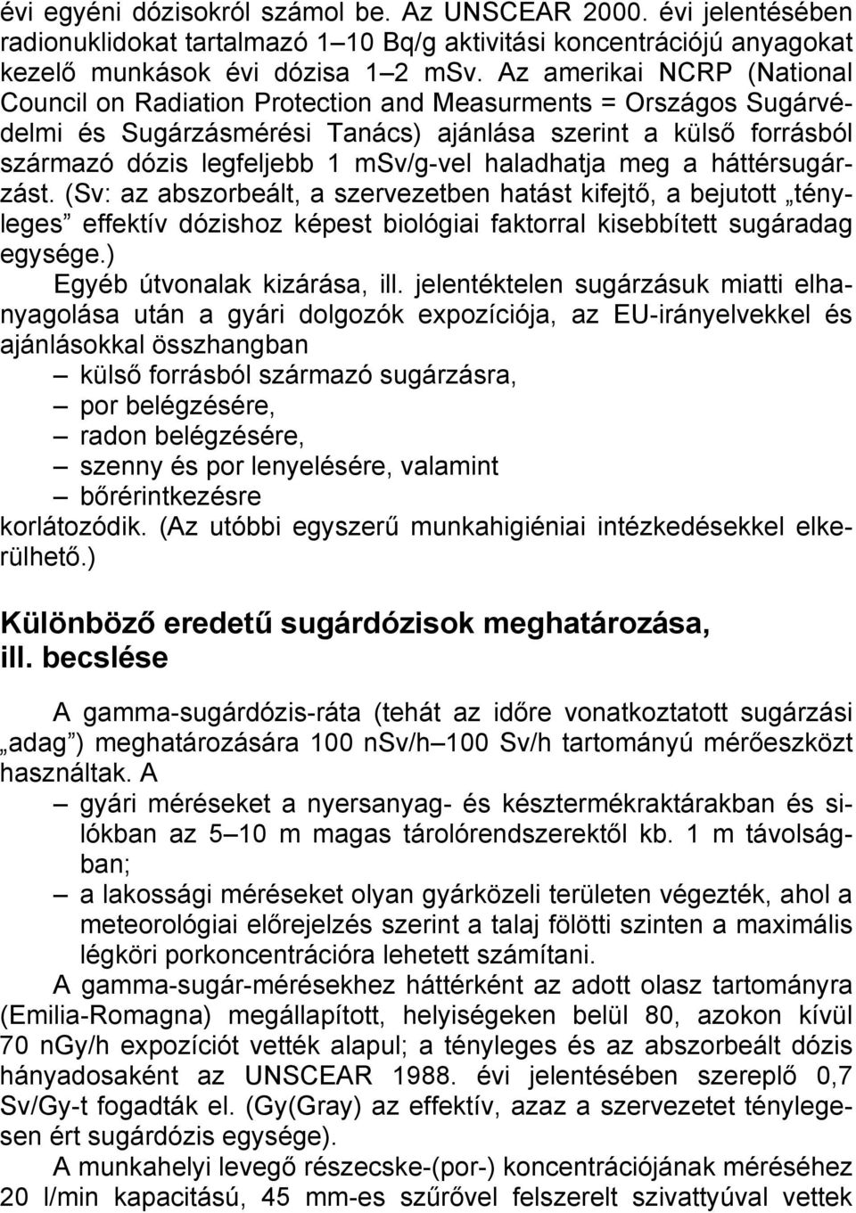 haladhatja meg a háttérsugárzást. (Sv: az abszorbeált, a szervezetben hatást kifejtő, a bejutott tényleges effektív dózishoz képest biológiai faktorral kisebbített sugáradag egysége.