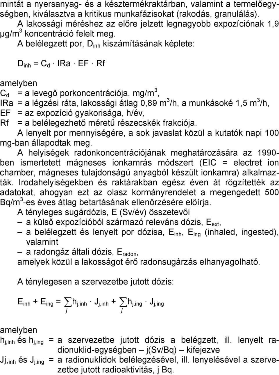 A belélegzett por, D inh kiszámításának képlete: D inh = C d IRa EF Rf amelyben C d = a levegő porkoncentrációja, mg/m 3, IRa = a légzési ráta, lakossági átlag 0,89 m 3 /h, a munkásoké 1,5 m 3 /h, EF