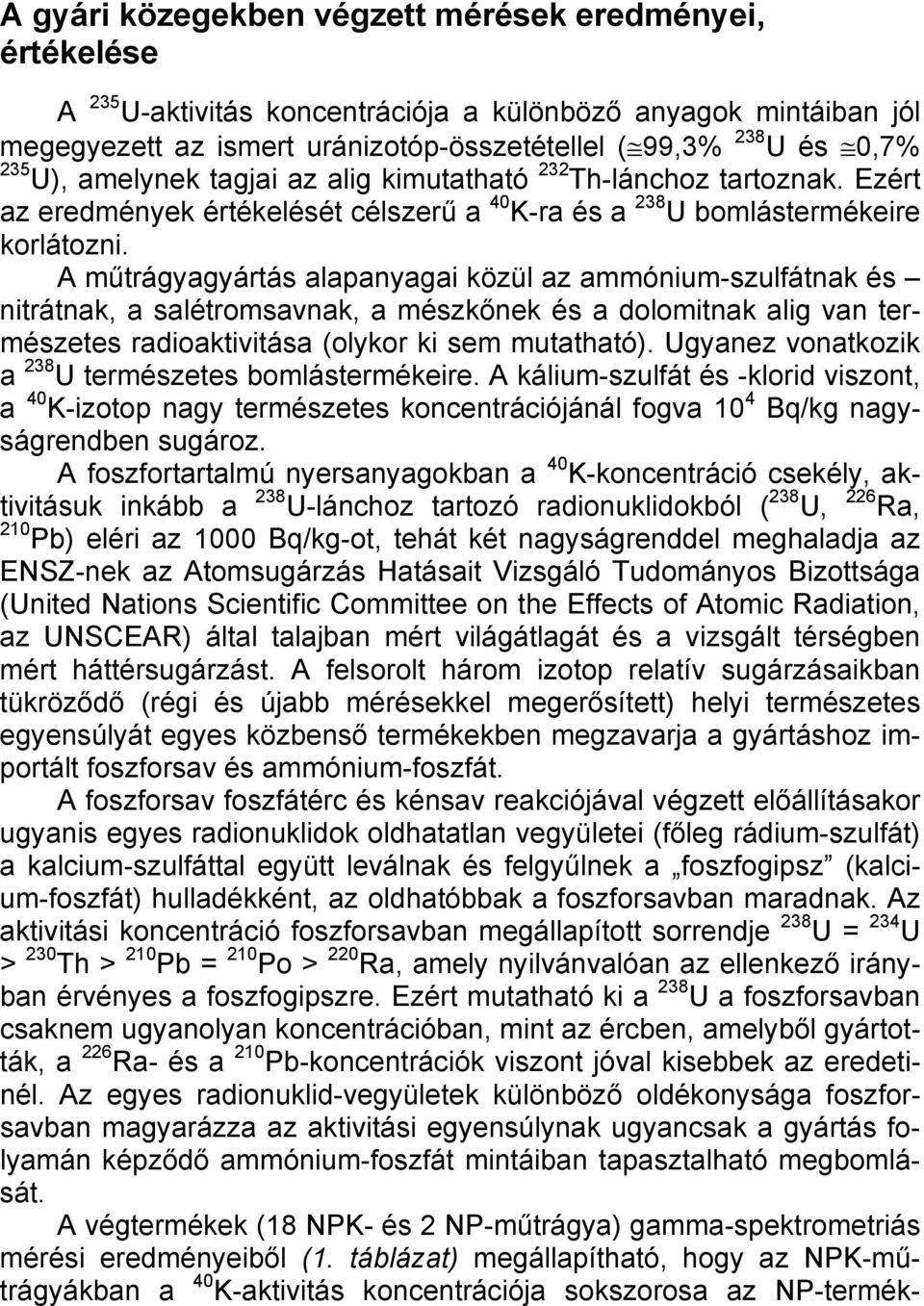 A műtrágyagyártás alapanyagai közül az ammónium-szulfátnak és nitrátnak, a salétromsavnak, a mészkőnek és a dolomitnak alig van természetes radioaktivitása (olykor ki sem mutatható).