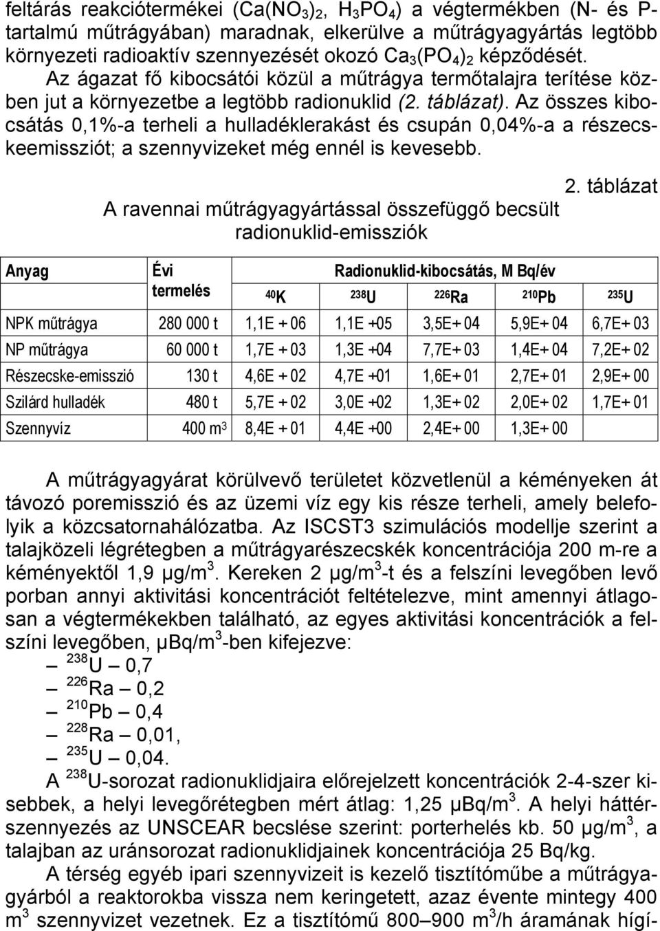 Az összes kibocsátás 0,1%-a terheli a hulladéklerakást és csupán 0,04%-a a részecskeemissziót; a szennyvizeket még ennél is kevesebb.