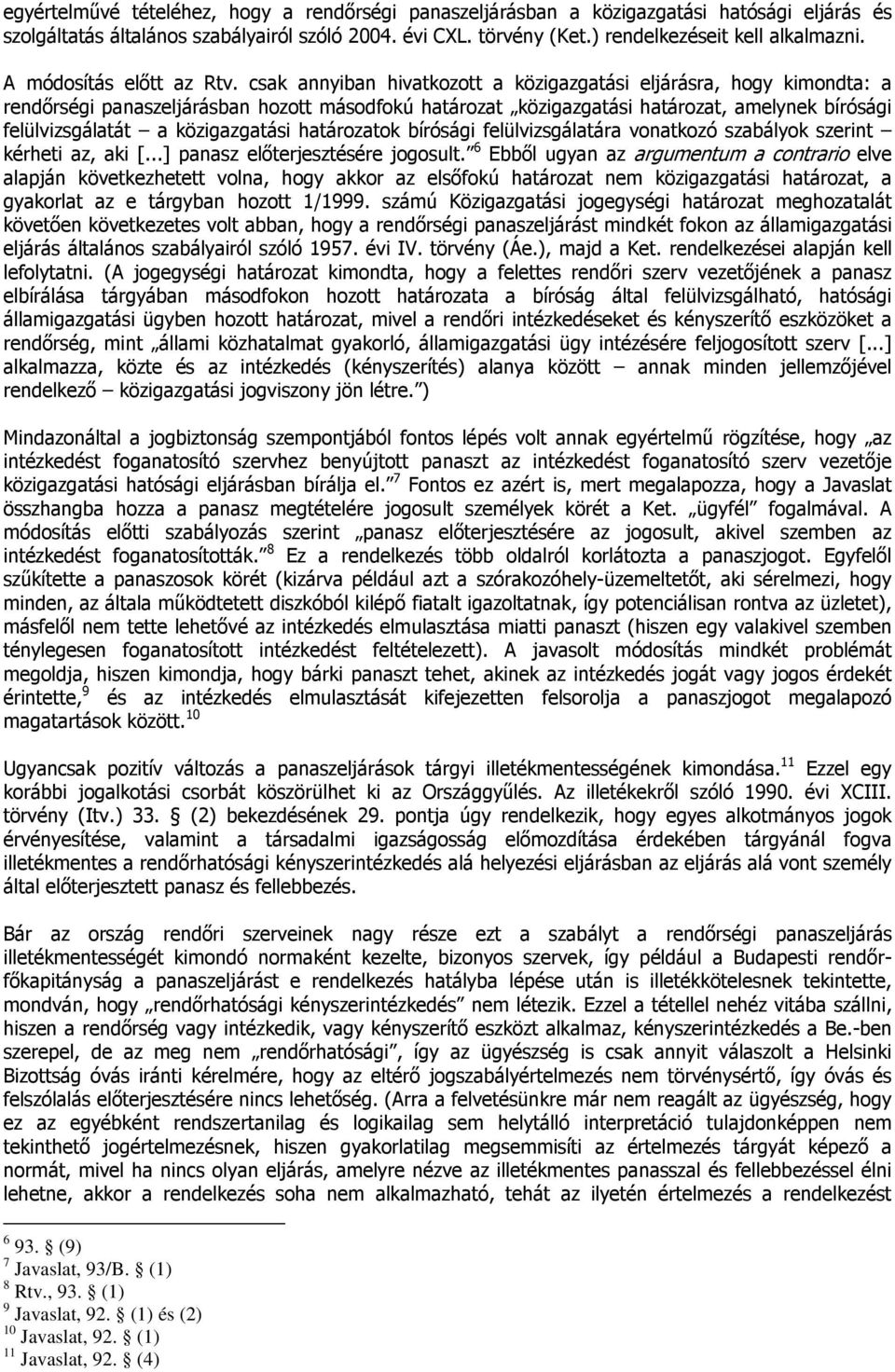 csak annyiban hivatkozott a közigazgatási eljárásra, hogy kimondta: a rendőrségi panaszeljárásban hozott másodfokú határozat közigazgatási határozat, amelynek bírósági felülvizsgálatát a