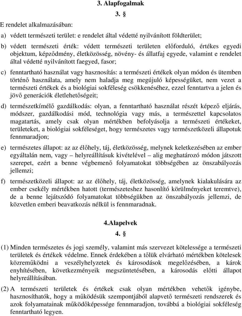 növény- és állatfaj egyede, valamint e rendelet által védetté nyilvánított faegyed, fasor; c) fenntartható használat vagy hasznosítás: a természeti értékek olyan módon és ütemben történő használata,