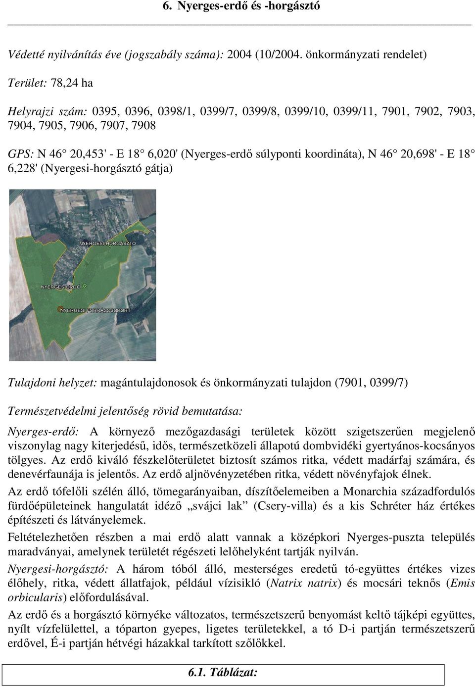 (Nyerges-erdő súlyponti koordináta), N 46 20,698' - E 18 6,228' (Nyergesi-horgásztó gátja) Tulajdoni helyzet: magántulajdonosok és önkormányzati tulajdon (7901, 0399/7) Természetvédelmi jelentőség