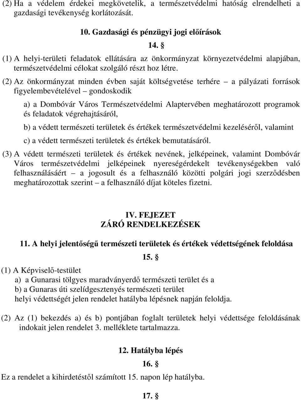 (2) Az önkormányzat minden évben saját költségvetése terhére a pályázati források figyelembevételével gondoskodik a) a Dombóvár Város Természetvédelmi Alaptervében meghatározott programok és