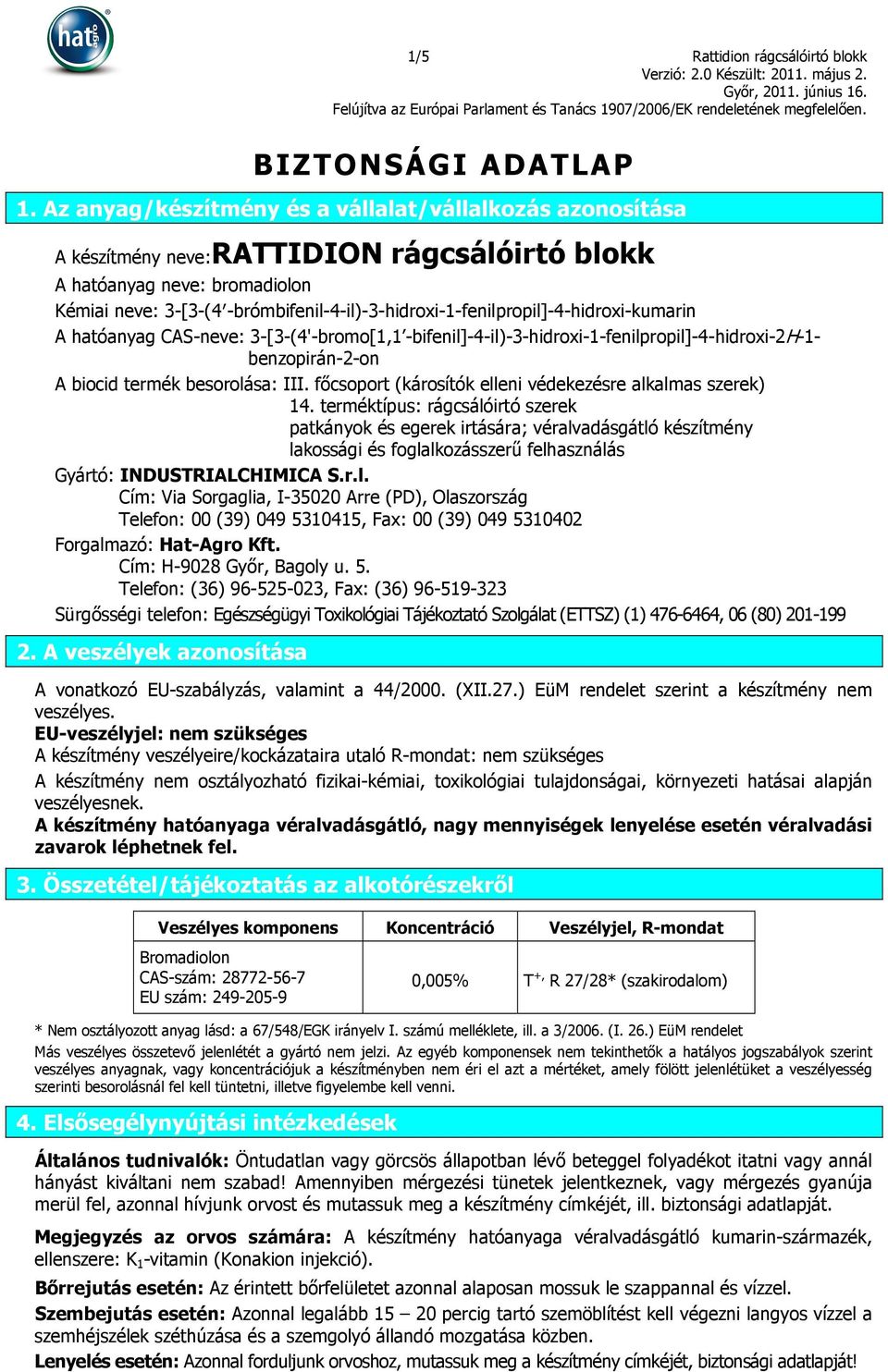 -brómbifenil-4-il)-3-hidroxi-1-fenilpropil]-4-hidroxi-kumarin A hatóanyag CAS-neve: 3-[3-(4'-bromo[1,1 -bifenil]-4-il)-3-hidroxi-1-fenilpropil]-4-hidroxi-2h-1- benzopirán-2-on A biocid termék