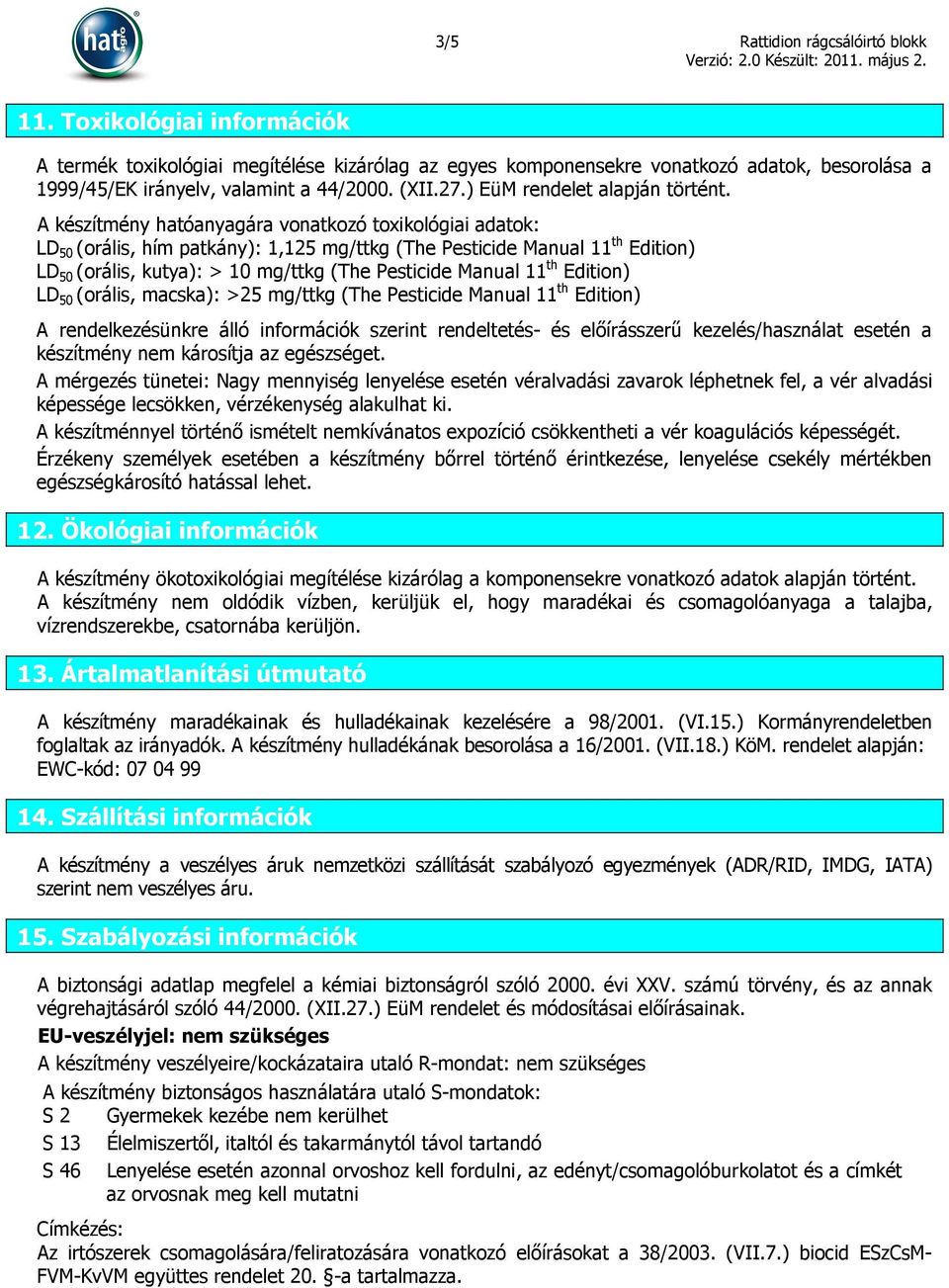 A készítmény hatóanyagára vonatkozó toxikológiai adatok: LD 50 (orális, hím patkány): 1,125 mg/ttkg (The Pesticide Manual 11 th Edition) LD 50 (orális, kutya): > 10 mg/ttkg (The Pesticide Manual 11