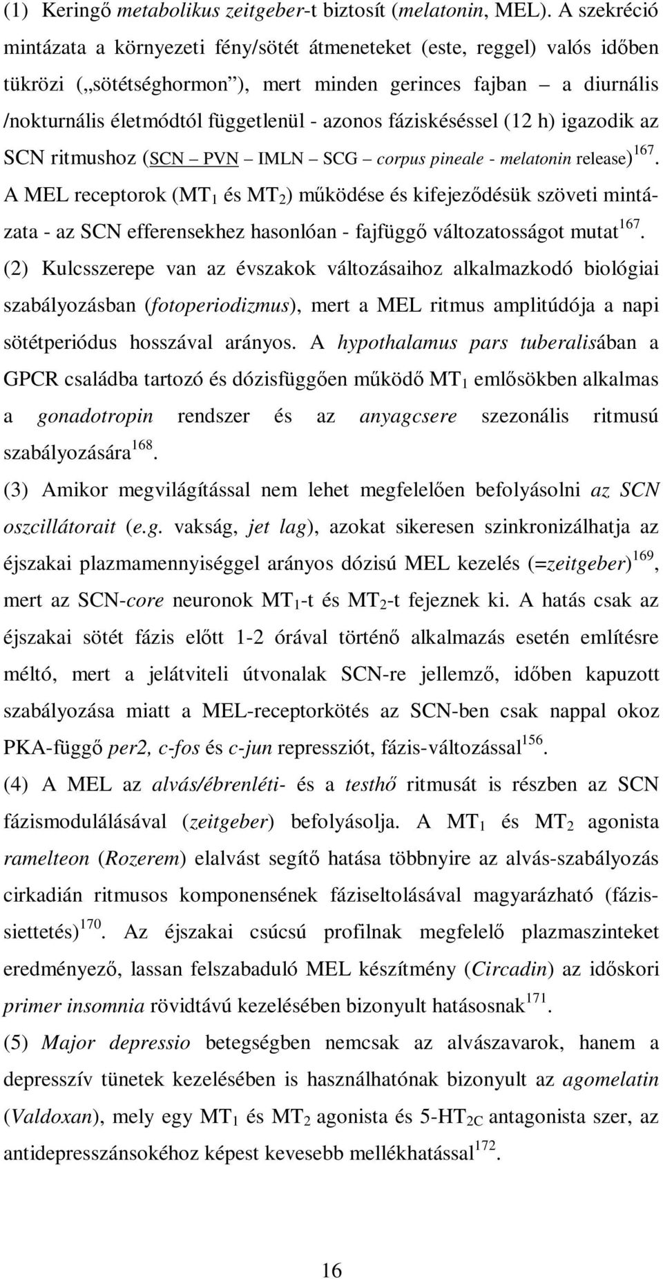 fáziskéséssel (12 h) igazodik az SCN ritmushoz (SCN PVN IMLN SCG corpus pineale - melatonin release) 167.