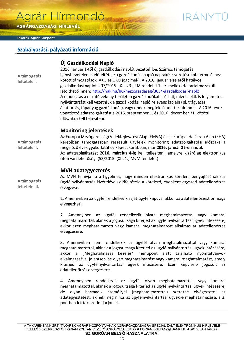 január elsejétől hatályos gazdálkodási naplót a 97/2015. (XII. 23.) FM rendelet 1. sz. melléklete tartalmazza, ill. letölthető innen: http://nak.