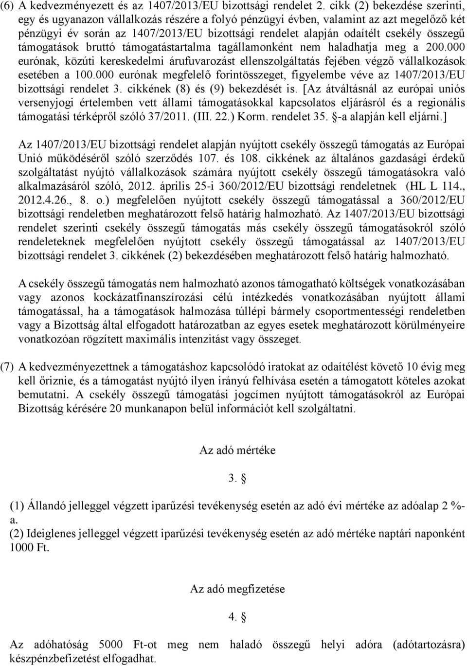 összegű támogatások bruttó támogatástartalma tagállamonként nem haladhatja meg a 200.000 eurónak, közúti kereskedelmi árufuvarozást ellenszolgáltatás fejében végző vállalkozások esetében a 100.