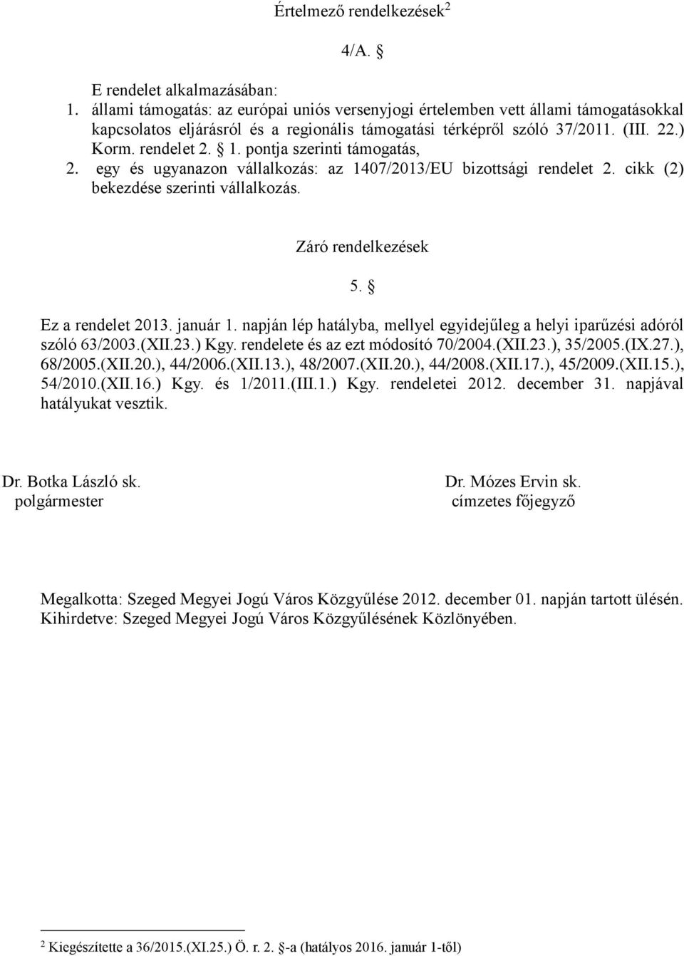 pontja szerinti támogatás, 2. egy és ugyanazon vállalkozás: az 1407/2013/EU bizottsági rendelet 2. cikk (2) bekezdése szerinti vállalkozás. Záró rendelkezések 5. Ez a rendelet 2013. január 1.