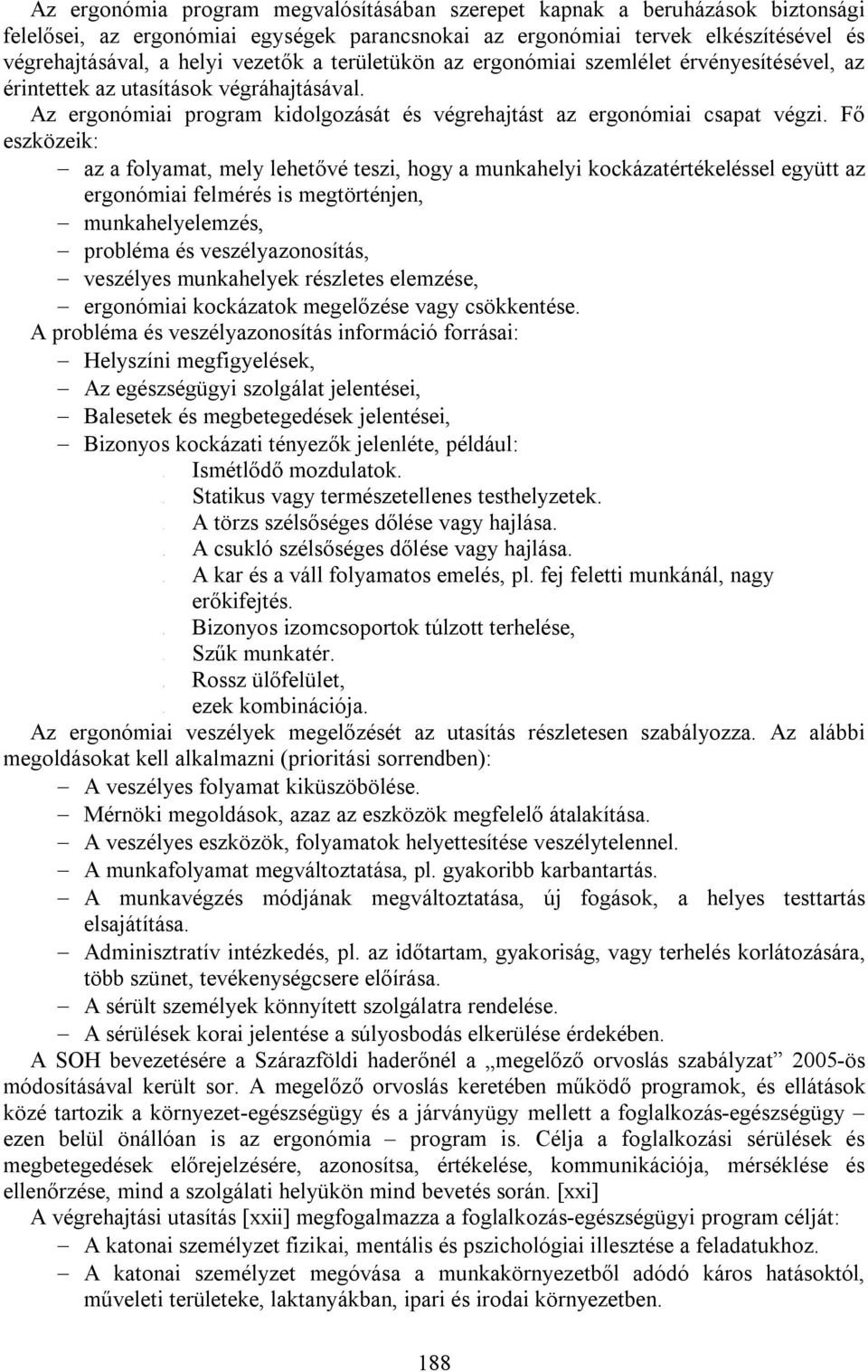 vezetők a területükön az ergonómiai szemlélet érvényesítésével, az érintettek az utasítások végráhajtásával. Az ergonómiai program kidolgozását és végrehajtást az ergonómiai csapat végzi.