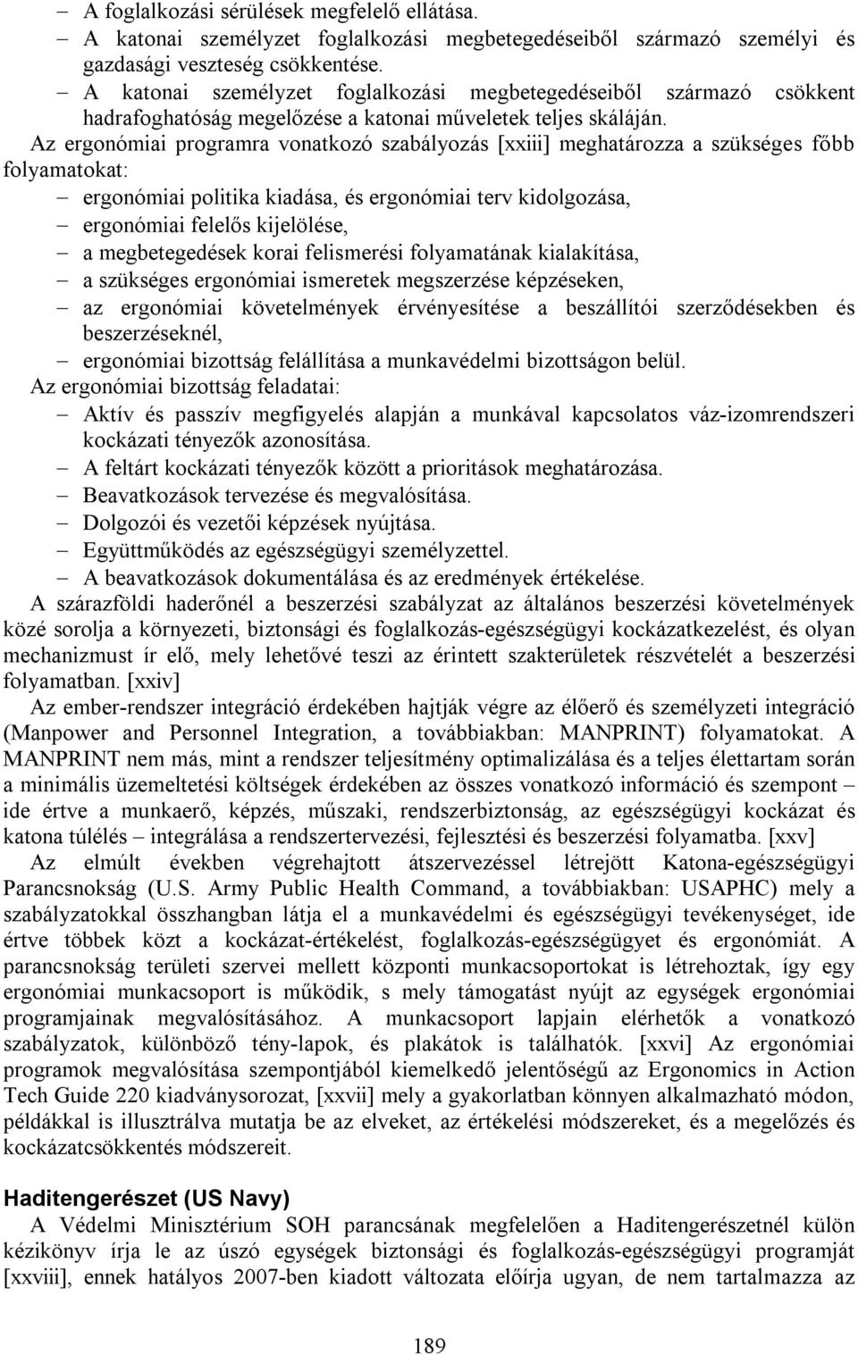 Az ergonómiai programra vonatkozó szabályozás [xxiii] meghatározza a szükséges főbb folyamatokat: ergonómiai politika kiadása, és ergonómiai terv kidolgozása, ergonómiai felelős kijelölése, a