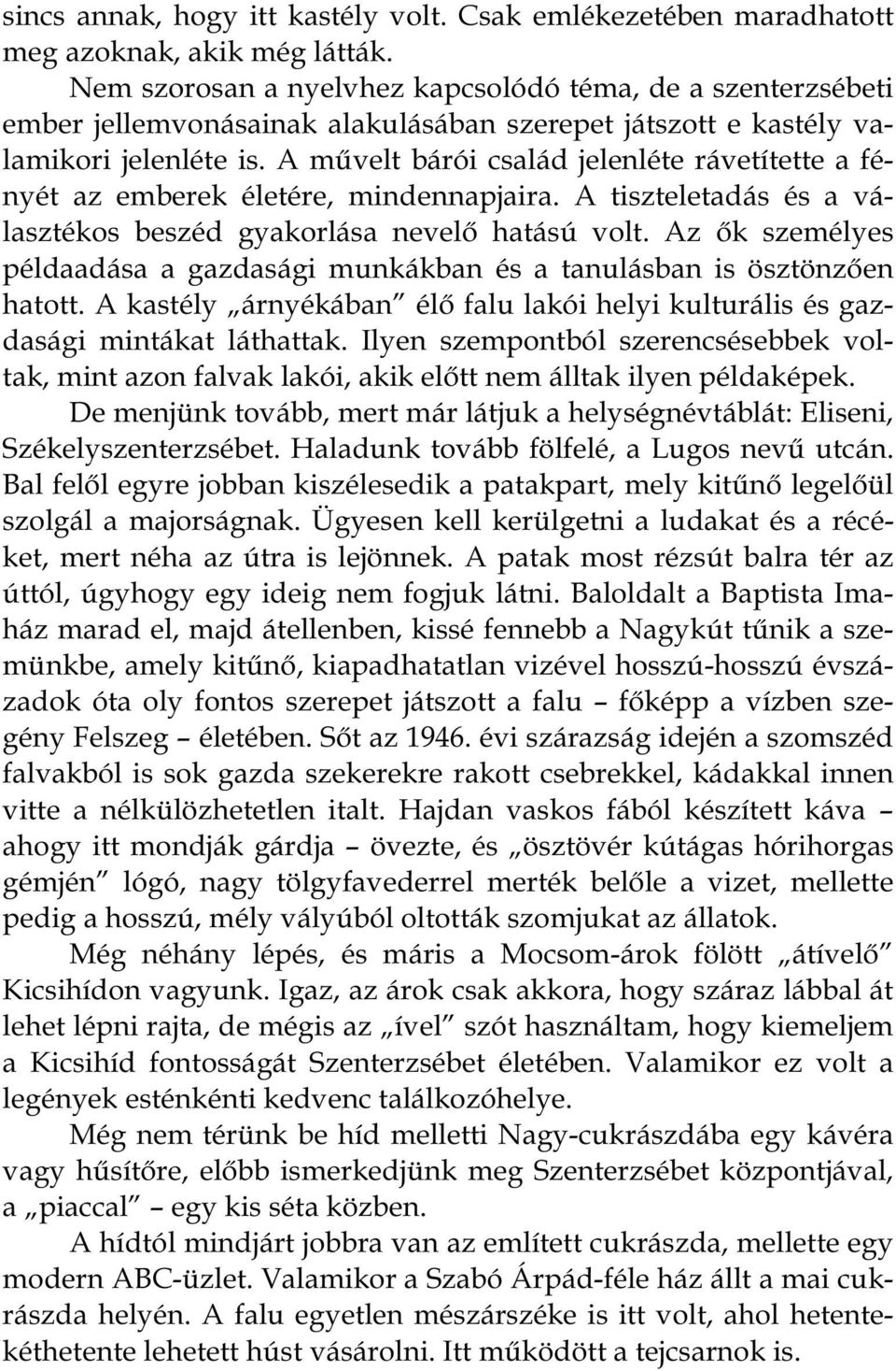 A művelt bárói család jelenléte rávetítette a fényét az emberek életére, mindennapjaira. A tiszteletadás és a választékos beszéd gyakorlása nevelő hatású volt.