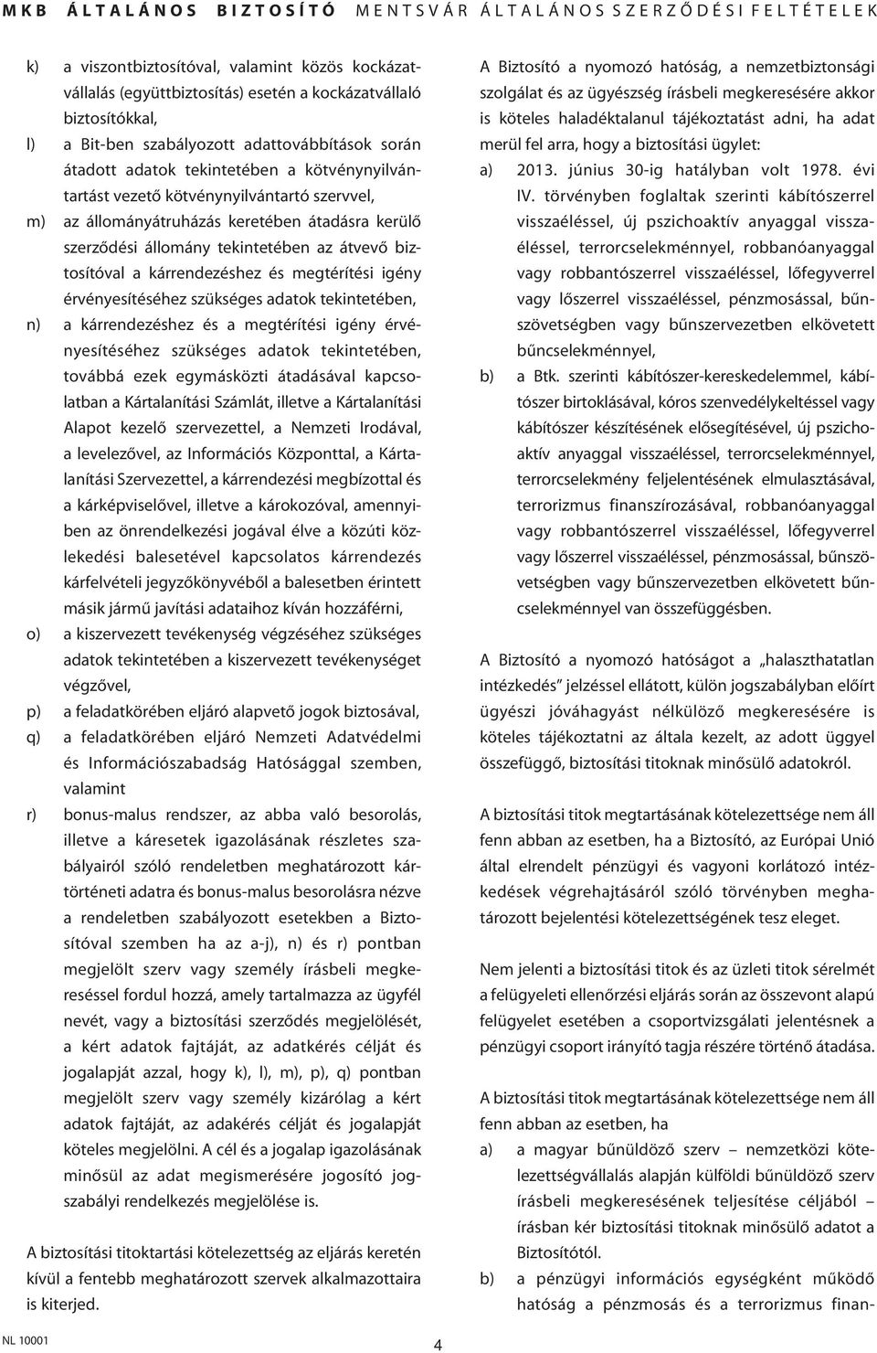 igény érvényesítéséhez szükséges adatok tekintetében, n) a kárrendezéshez és a megtérítési igény érvényesítéséhez szükséges adatok tekintetében, továbbá ezek egymásközti átadásával kapcsolatban a