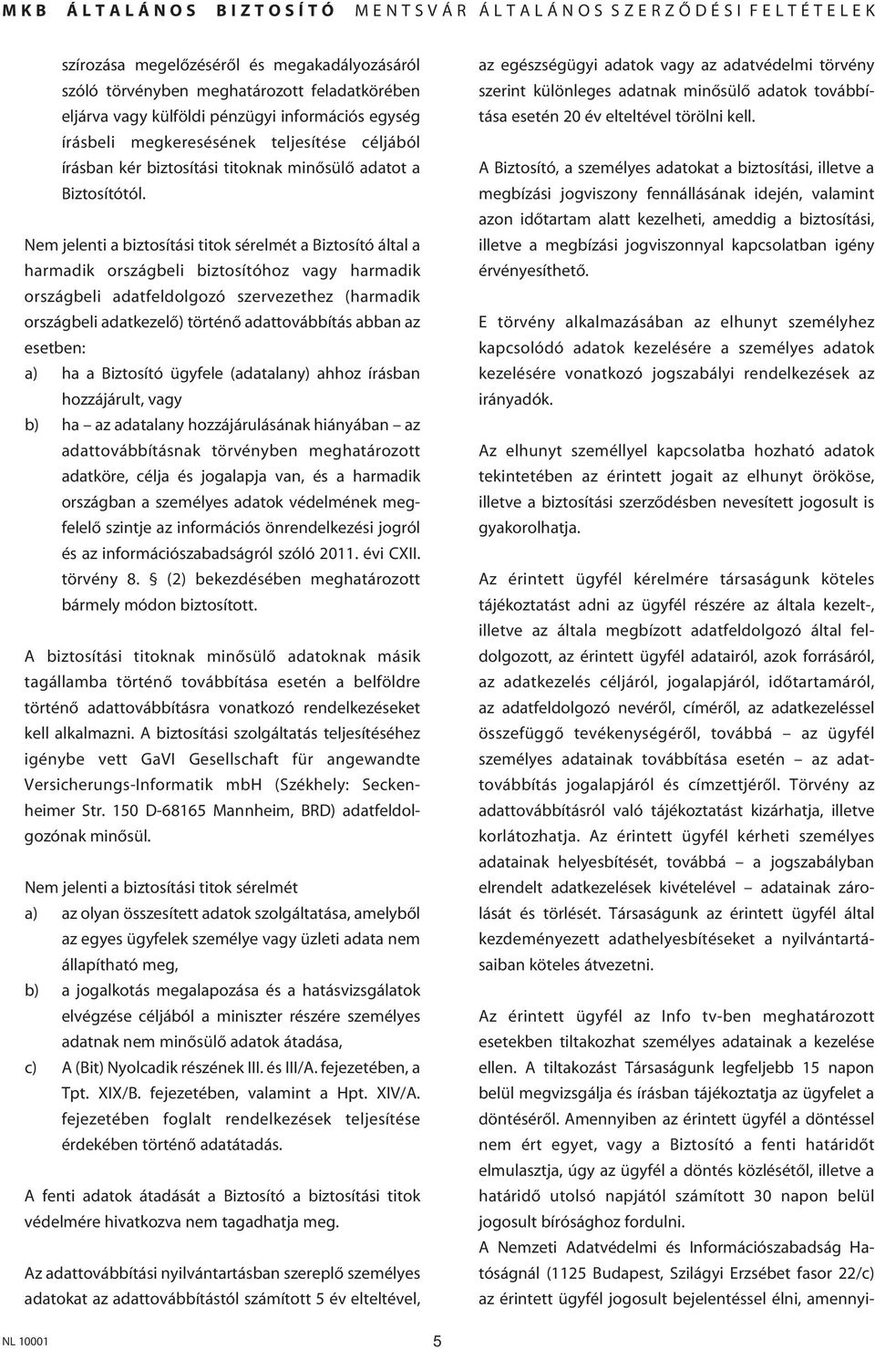 Nem jelenti a biztosítási titok sérelmét a Biztosító által a harmadik országbeli biztosítóhoz vagy harmadik országbeli adatfeldolgozó szervezethez (harmadik országbeli adatkezelô) történô