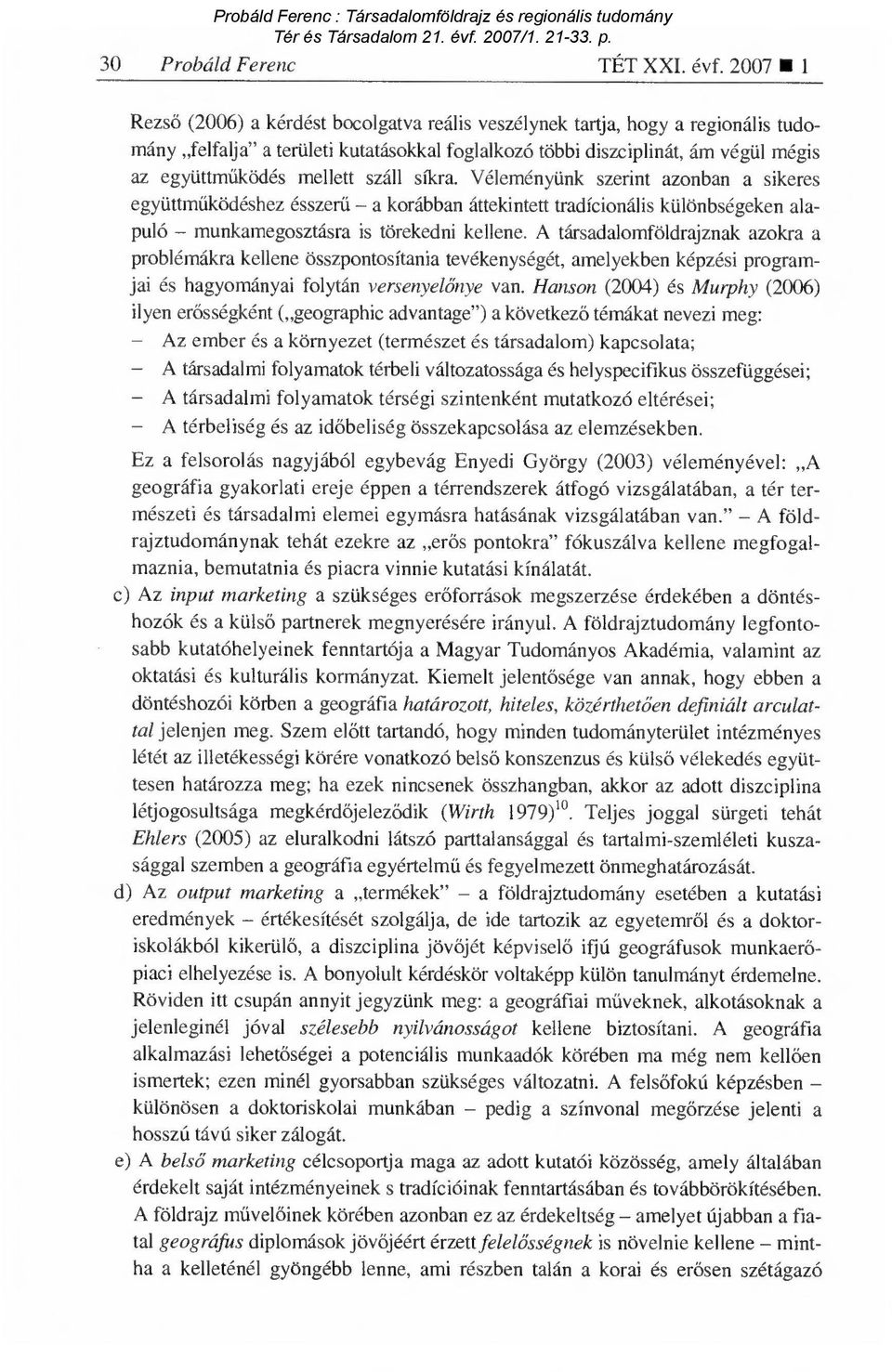 száll síkra. Véleményünk szerint azonban a sikeres együttműködéshez ésszer ű a korábban áttekintett tradícionális különbségeken alapuló munkamegosztásra is törekedni kellene.