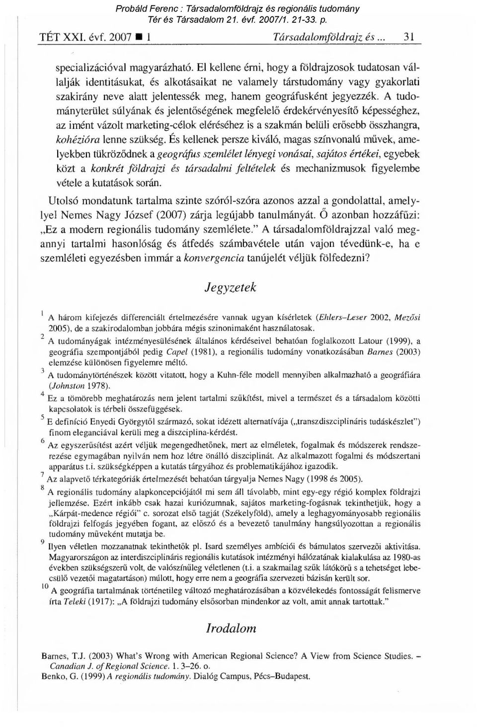 A tudományterület súlyának és jelent őségének megfelel ő érdekérvényesít ő képességhez, az imént vázolt marketing-célok eléréséhez is a szakmán belüli er ősebb összhangra, kohézióra lenne szükség.