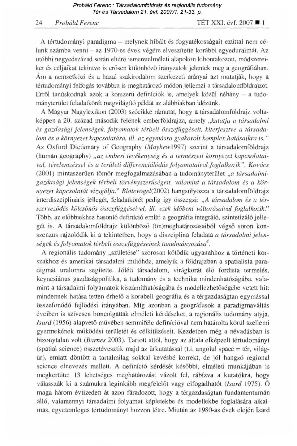 Ám a nemzetközi és a hazai szakirodalom szerkezeti arányai azt mutatják, hogy a tértudományi felfogás továbbra is meghatározó módon jellemzi a társadalomfóldrajzot.