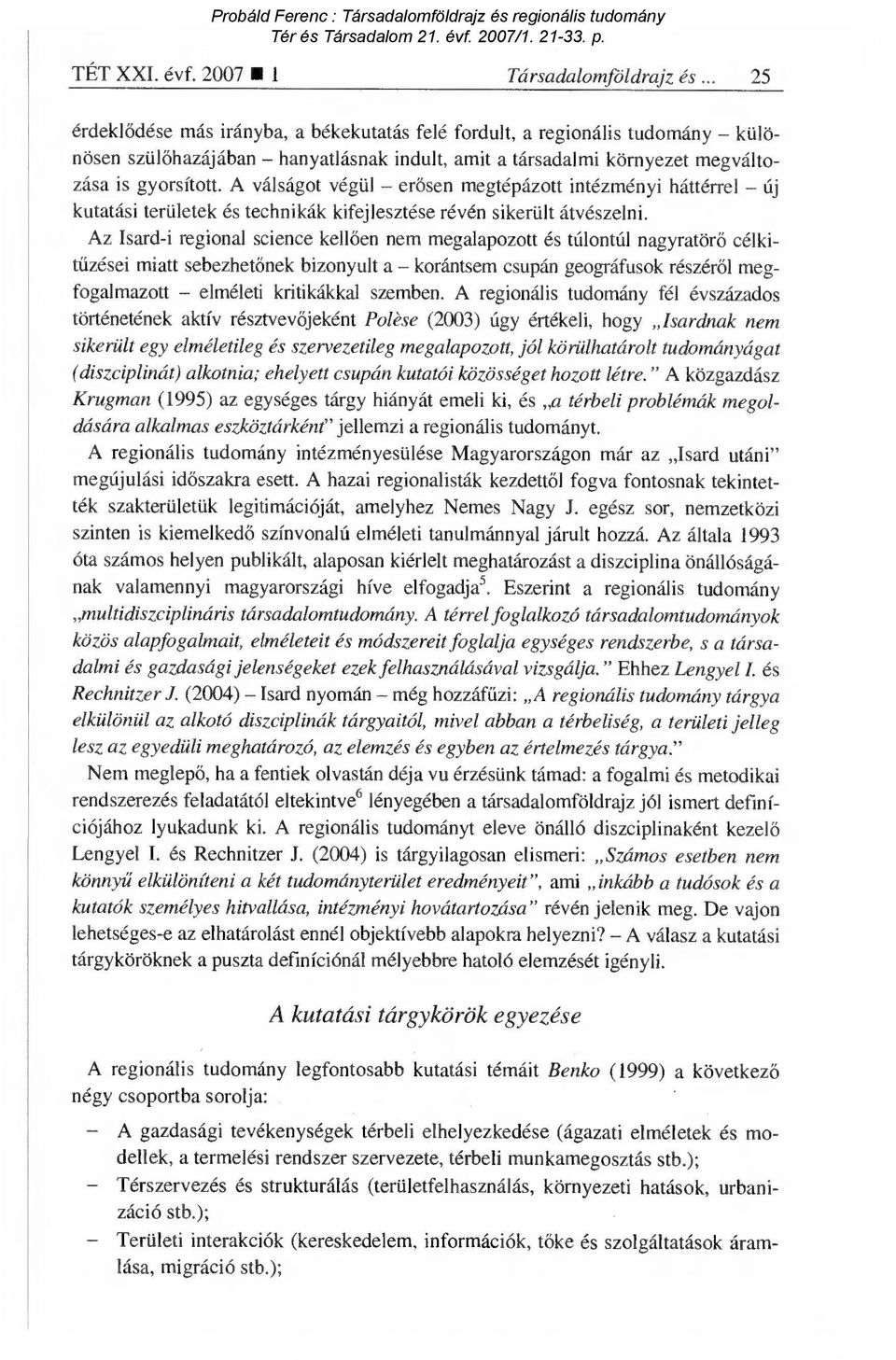 A válságot végül er ősen megtépázott intézményi háttérrel új kutatási területek és technikák kifejlesztése révén sikerült átvészelni.