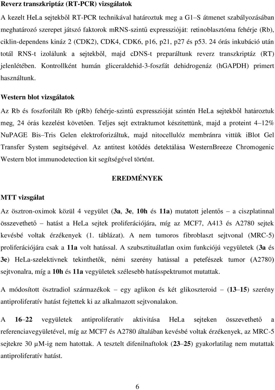 24 órás inkubáció után totál RNS-t izolálunk a sejtekből, majd cdns-t preparáltunk reverz transzkriptáz (RT) jelenlétében.