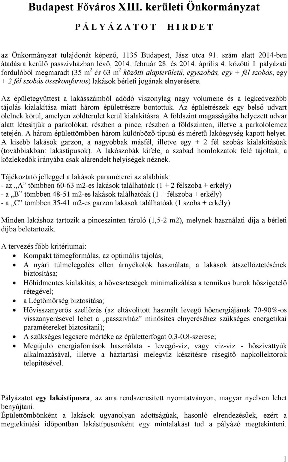 pályázati fordulóból megmaradt (35 m 2 és 63 m 2 közötti alapterületű, egyszobás, egy + fél szobás, egy + 2 fél szobás összkomfortos) lakások bérleti jogának elnyerésére.