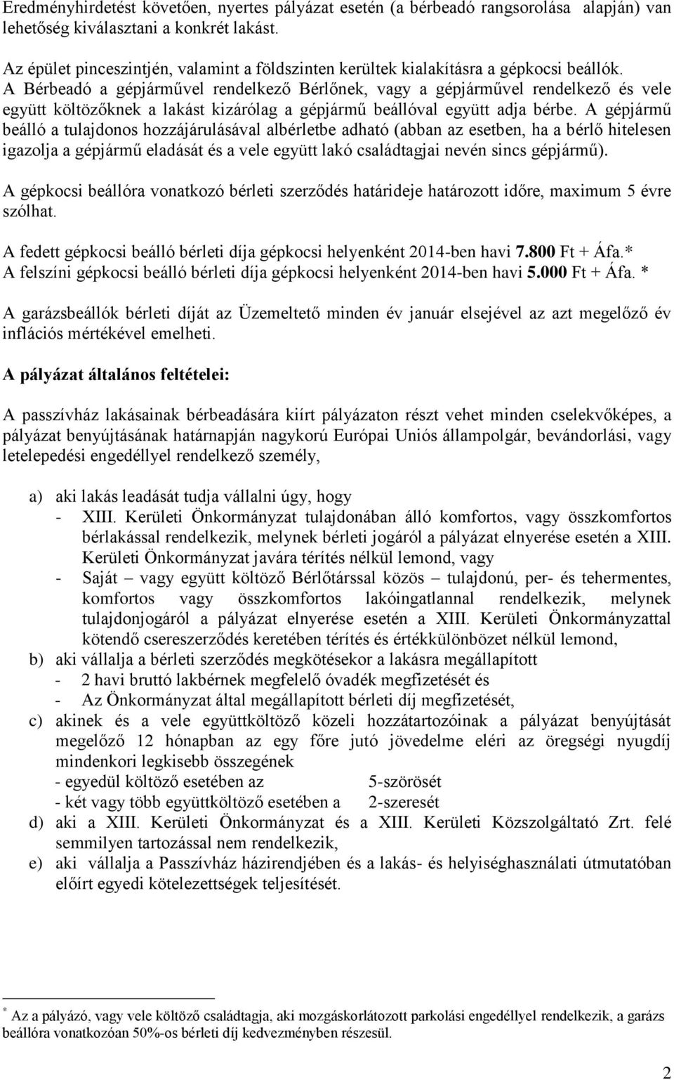 A Bérbeadó a gépjárművel rendelkező Bérlőnek, vagy a gépjárművel rendelkező és vele együtt költözőknek a lakást kizárólag a gépjármű beállóval együtt adja bérbe.