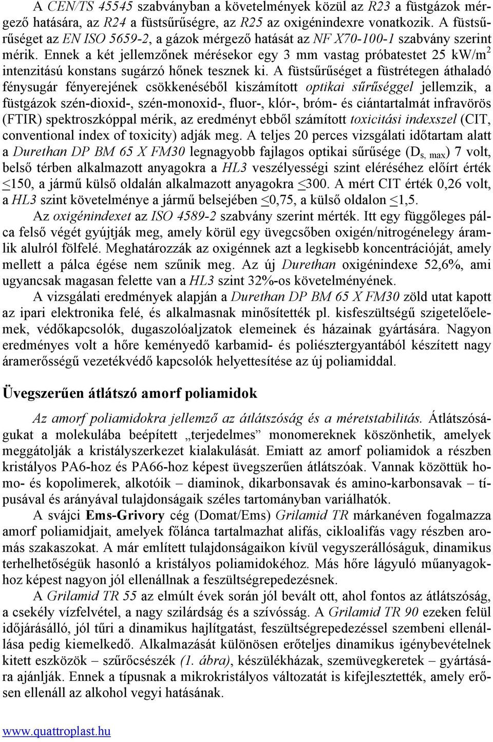 Ennek a két jellemzőnek mérésekor egy 3 mm vastag próbatestet 25 kw/m 2 intenzitású konstans sugárzó hőnek tesznek ki.