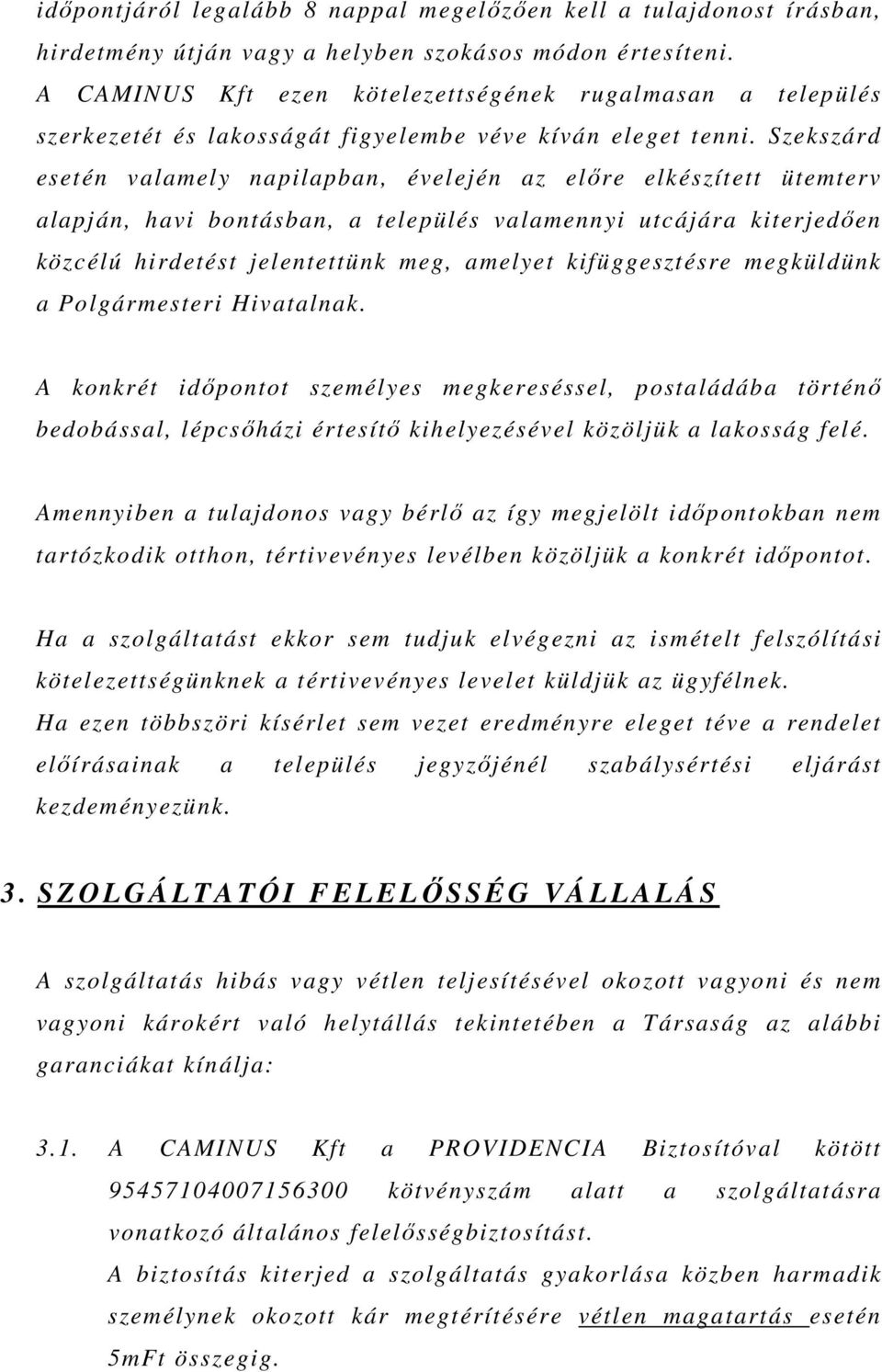 Szekszárd esetén valamely napilapban, évelején az elıre elkészített ütemterv alapján, havi bontásban, a település valamennyi utcájára kiterjedıen közcélú hirdetést jelentettünk meg, amelyet