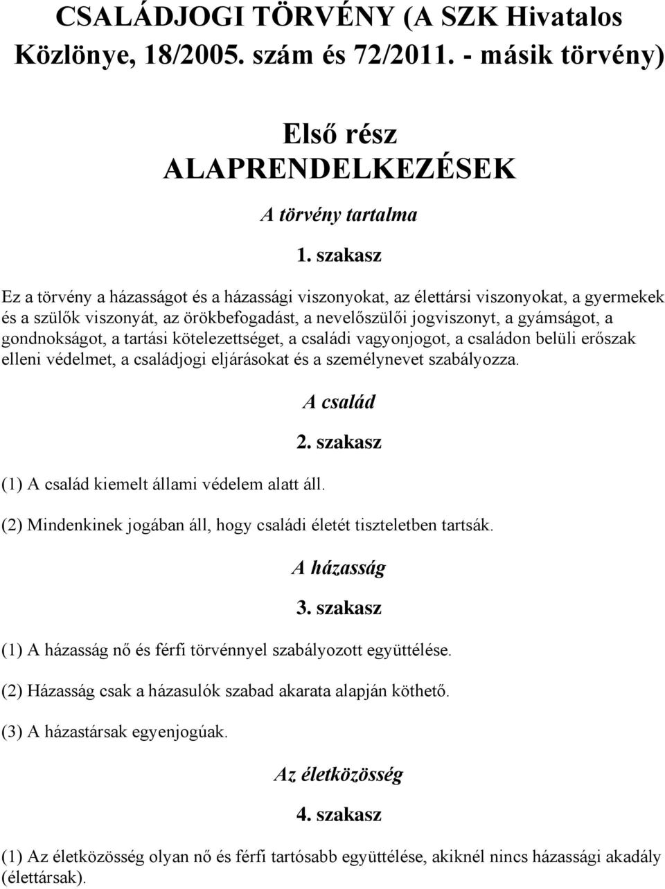 a tartási kötelezettséget, a családi vagyonjogot, a családon belüli erőszak elleni védelmet, a családjogi eljárásokat és a személynevet szabályozza. (1) A család kiemelt állami védelem alatt áll.