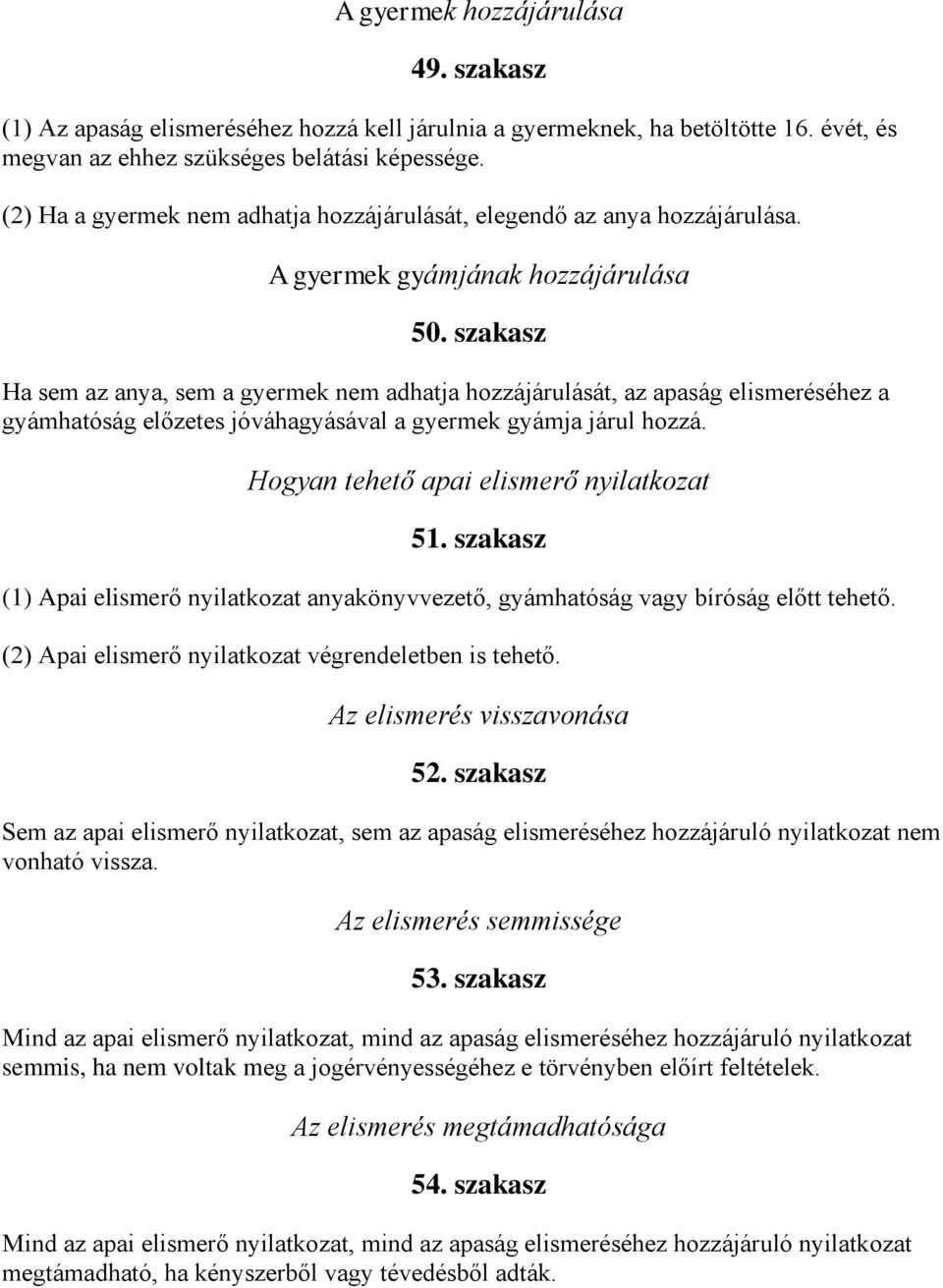 szakasz Ha sem az anya, sem a gyermek nem adhatja hozzájárulását, az apaság elismeréséhez a gyámhatóság előzetes jóváhagyásával a gyermek gyámja járul hozzá.