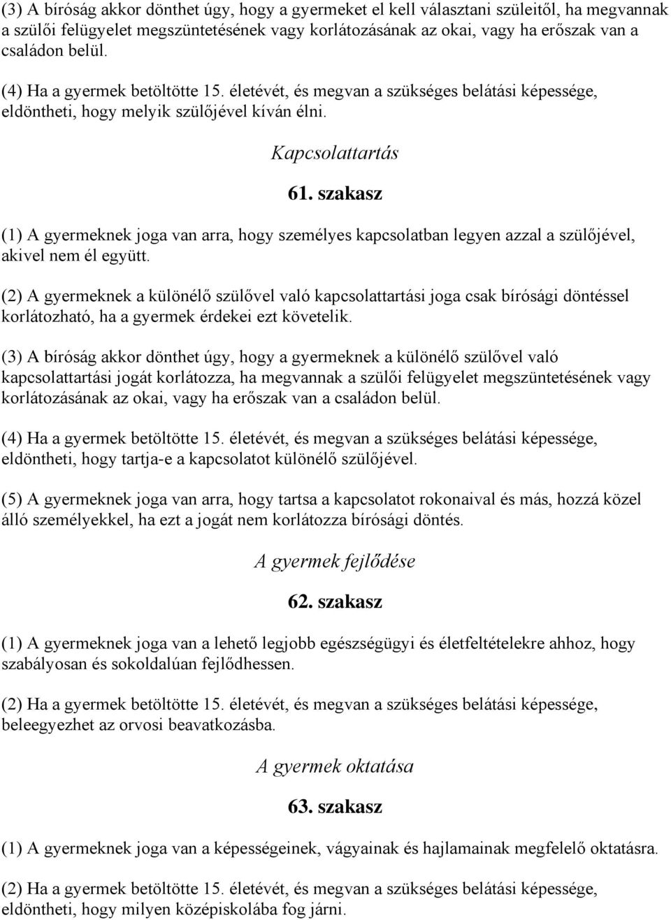 szakasz (1) A gyermeknek joga van arra, hogy személyes kapcsolatban legyen azzal a szülőjével, akivel nem él együtt.