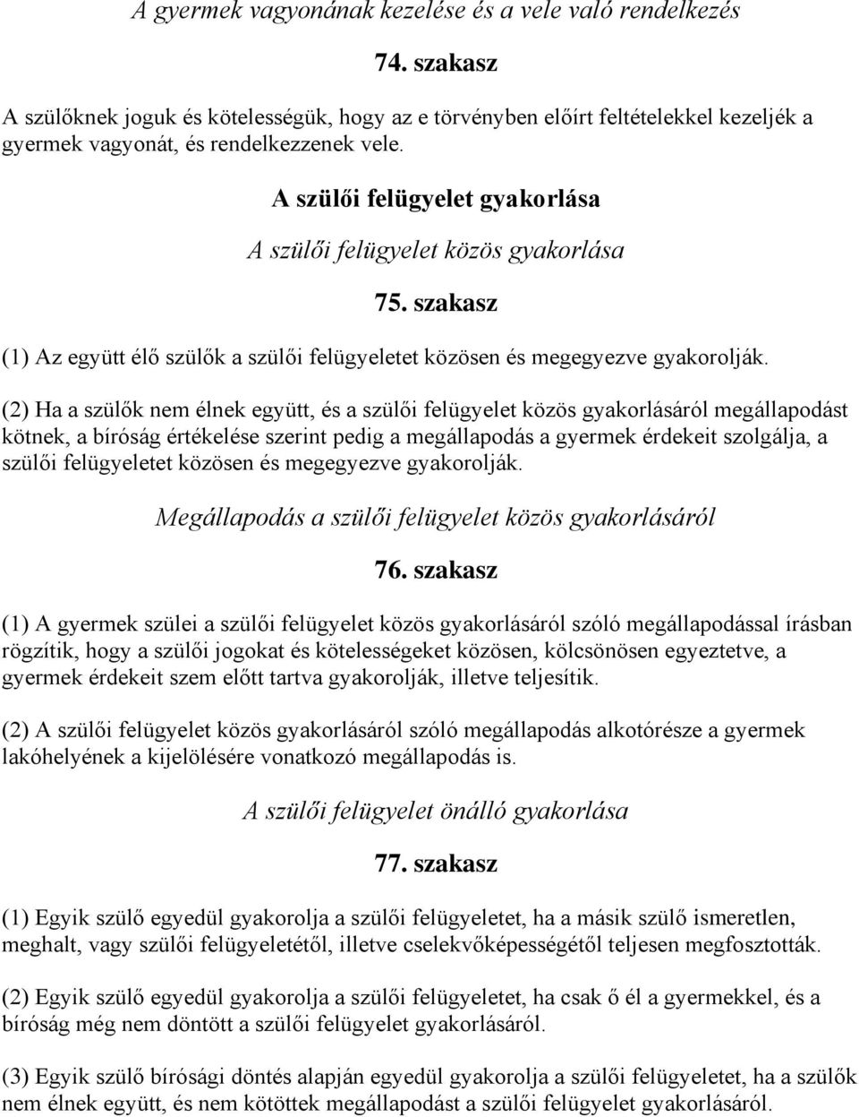 (2) Ha a szülők nem élnek együtt, és a szülői felügyelet közös gyakorlásáról megállapodást kötnek, a bíróság értékelése szerint pedig a megállapodás a gyermek érdekeit szolgálja, a szülői