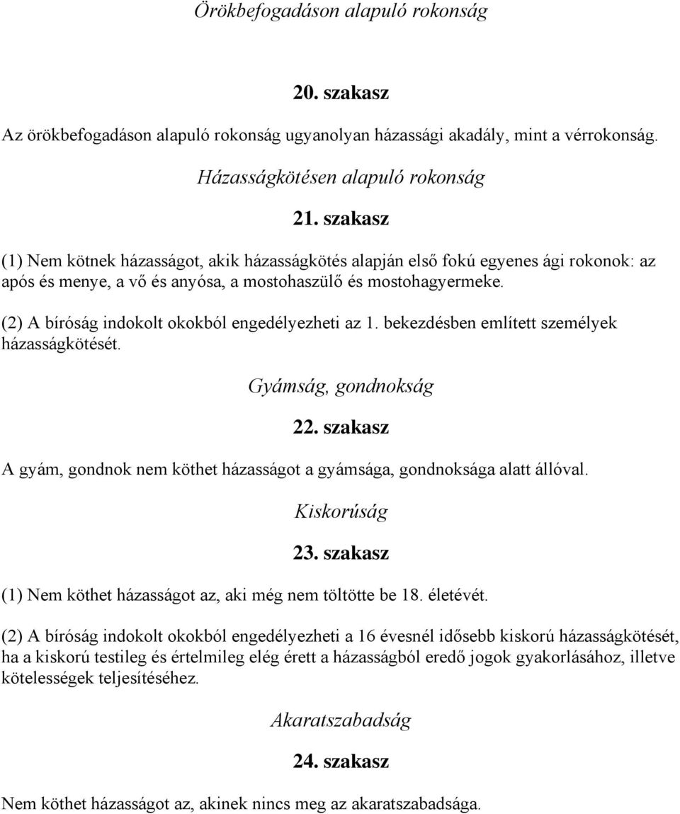 (2) A bíróság indokolt okokból engedélyezheti az 1. bekezdésben említett személyek házasságkötését. Gyámság, gondnokság 22.