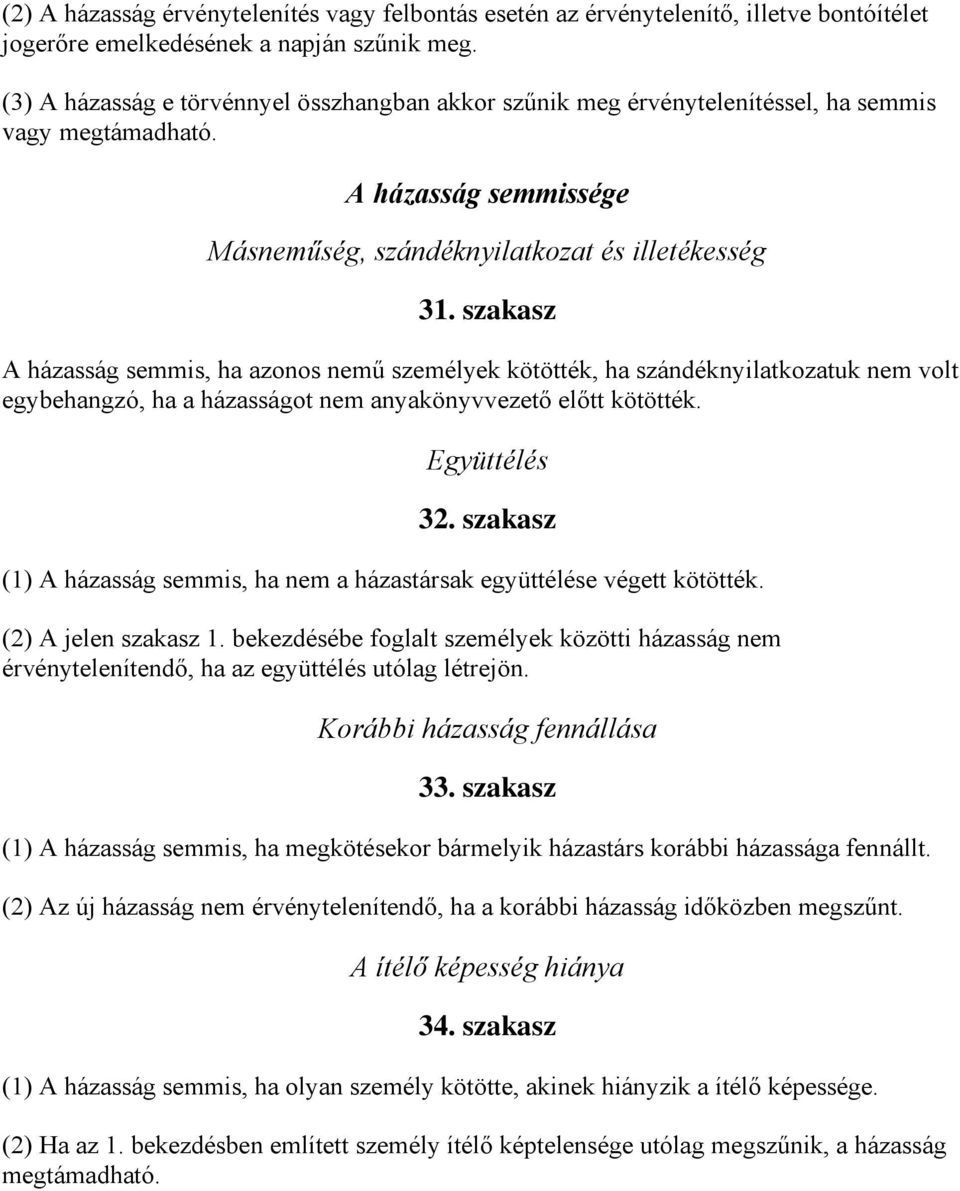 szakasz A házasság semmis, ha azonos nemű személyek kötötték, ha szándéknyilatkozatuk nem volt egybehangzó, ha a házasságot nem anyakönyvvezető előtt kötötték. Együttélés 32.