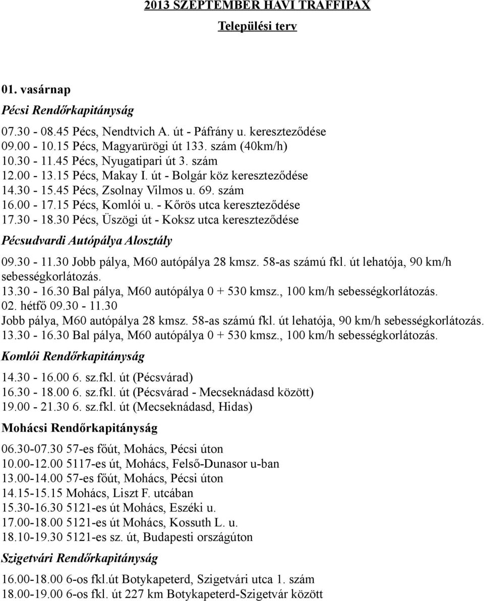 30 Pécs, Üszögi út - Koksz utca kereszteződése 02. hétfő 09.30-11.30 Jobb pálya, M60 autópálya 28 kmsz. 58-as számú fkl. út lehatója, 90 km/h 14.30-16.00 6. sz.fkl. út (Pécsvárad) 16.30-18.00 6. sz.fkl. út (Pécsvárad - Mecseknádasd között) 19.