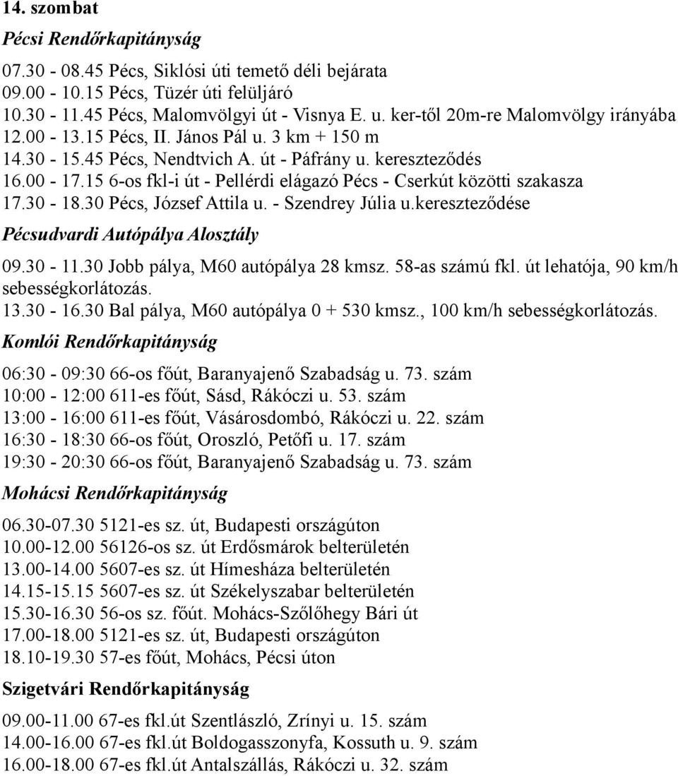 30 Pécs, József Attila u. - Szendrey Júlia u.kereszteződése 06:30-09:30 66-os főút, Baranyajenő Szabadság u. 73. szám 10:00-12:00 611-es főút, Sásd, Rákóczi u. 53.