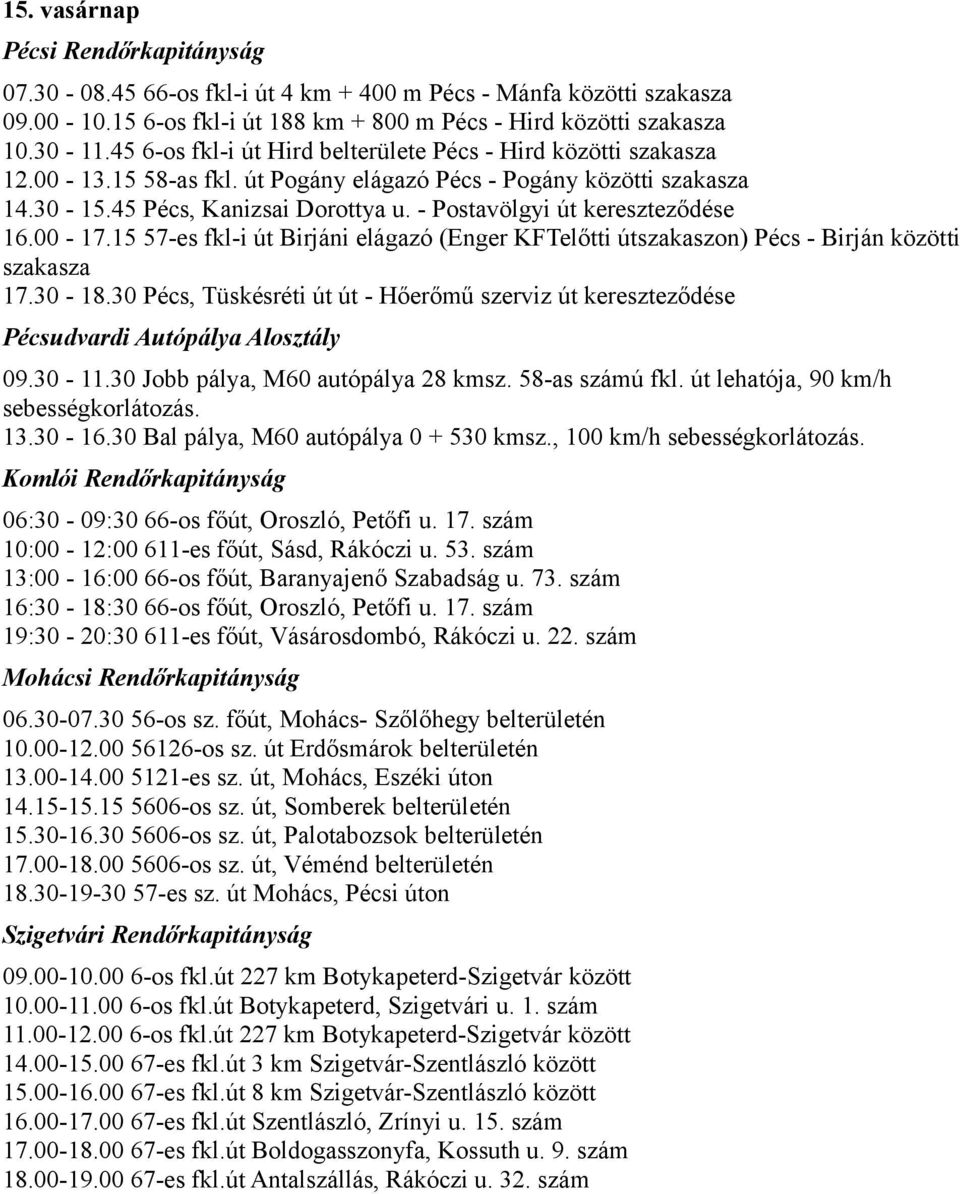 - Postavölgyi út kereszteződése 16.00-17.15 57-es fkl-i út Birjáni elágazó (Enger KFTelőtti útszakaszon) Pécs - Birján közötti szakasza 17.30-18.