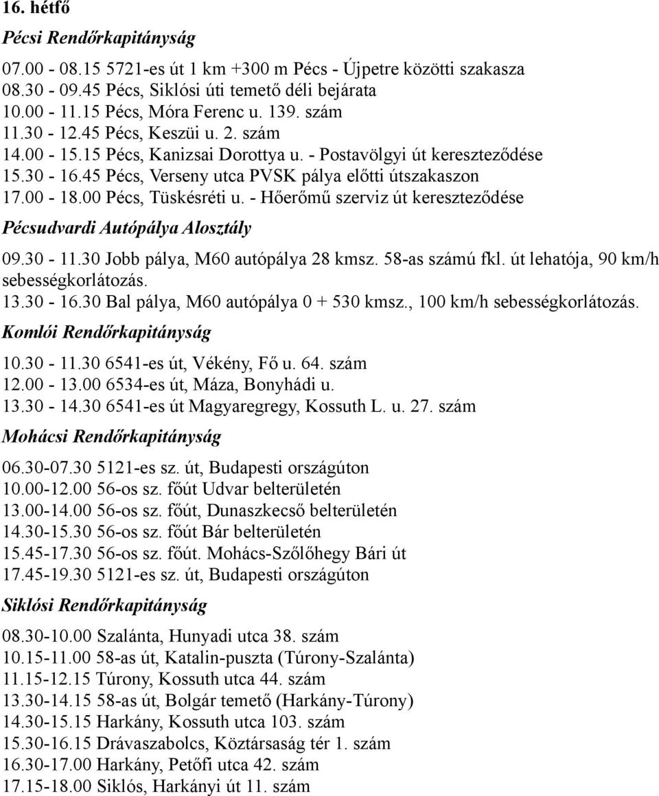 - Hőerőmű szerviz út kereszteződése 10.30-11.30 6541-es út, Vékény, Fő u. 64. szám 12.00-13.00 6534-es út, Máza, Bonyhádi u. 13.30-14.30 6541-es út Magyaregregy, Kossuth L. u. 27. szám 06.30-07.