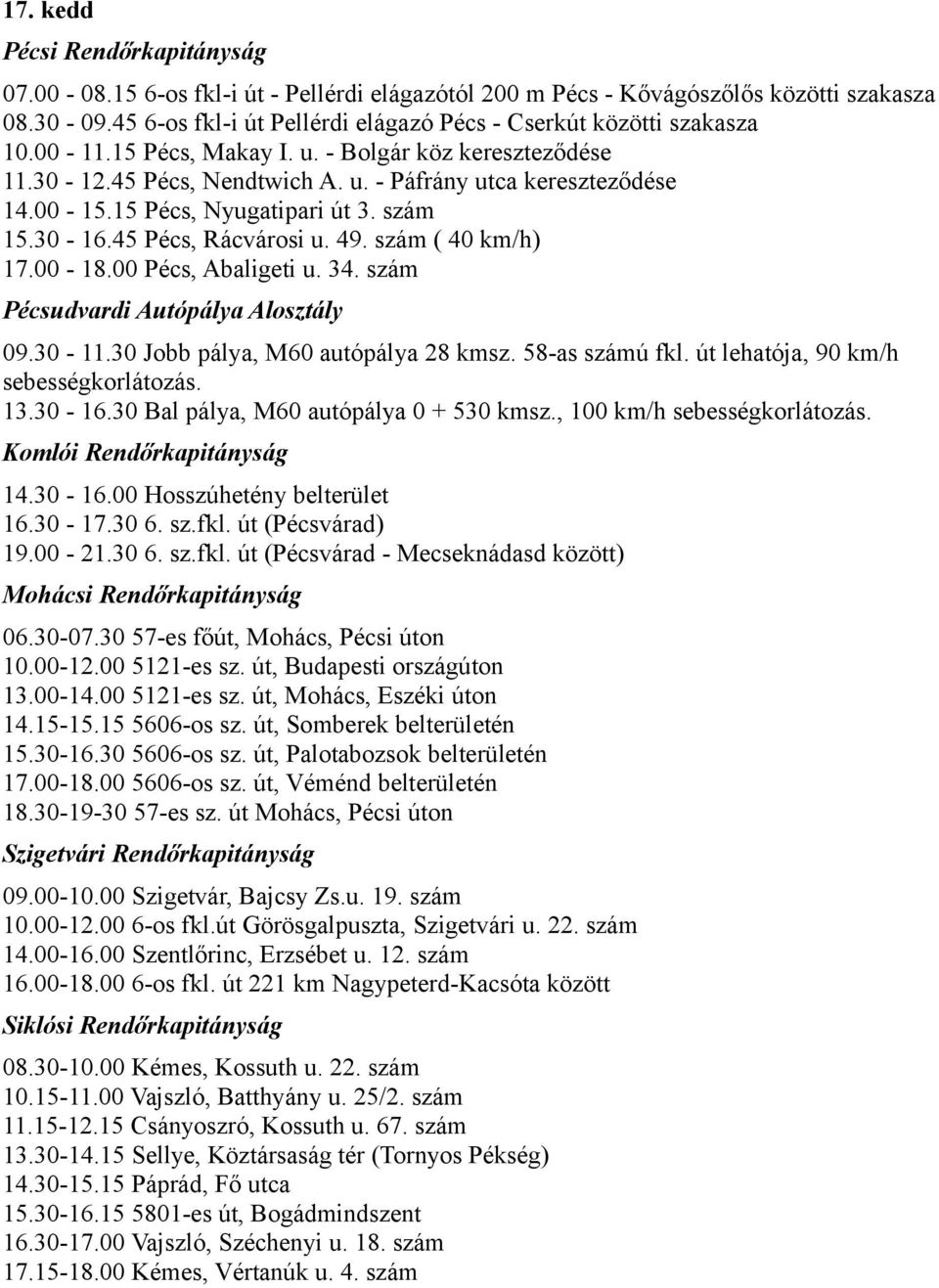 szám ( 40 km/h) 17.00-18.00 Pécs, Abaligeti u. 34. szám 14.30-16.00 Hosszúhetény belterület 16.30-17.30 6. sz.fkl. út (Pécsvárad) 19.00-21.30 6. sz.fkl. út (Pécsvárad - Mecseknádasd között) 06.30-07.