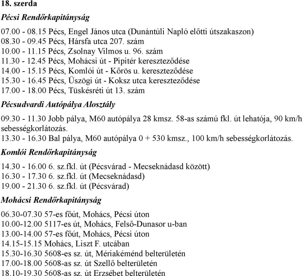 30-16.00 6. sz.fkl. út (Pécsvárad - Mecseknádasd között) 16.30-17.30 6. sz.fkl. út (Mecseknádasd) 19.00-21.30 6. sz.fkl. út (Pécsvárad) 06.30-07.30 57-es főút, Mohács, Pécsi úton 10.00-12.