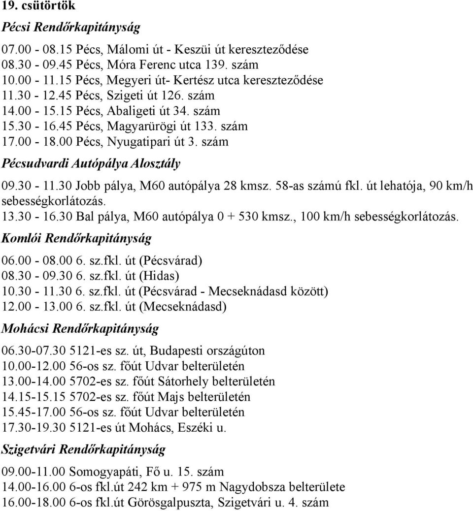 30-09.30 6. sz.fkl. út (Hidas) 10.30-11.30 6. sz.fkl. út (Pécsvárad - Mecseknádasd között) 12.00-13.00 6. sz.fkl. út (Mecseknádasd) 06.30-07.30 5121-es sz. út, Budapesti országúton 13.00-14.