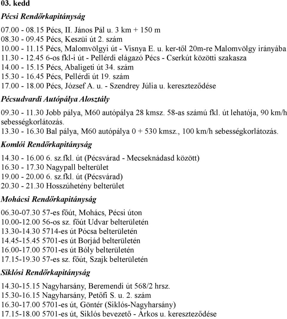 kereszteződése 14.30-16.00 6. sz.fkl. út (Pécsvárad - Mecseknádasd között) 16.30-17.30 Nagypall belterület 19.00-20.00 6. sz.fkl. út (Pécsvárad) 20.30-21.30 Hosszúhetény belterület 06.30-07.